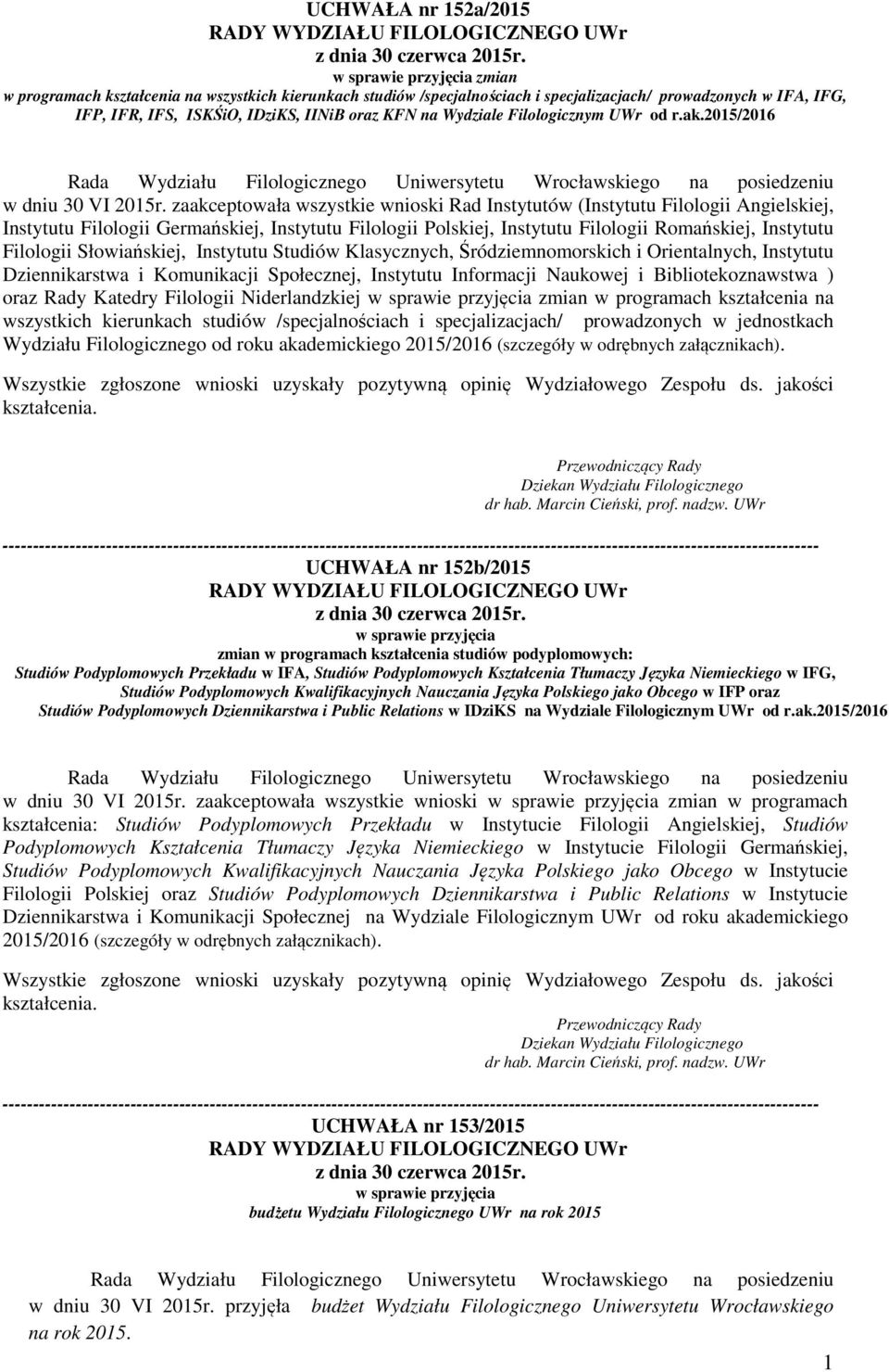 zaakceptowała wszystkie wnioski Rad Instytutów (Instytutu Filologii Angielskiej, Instytutu Filologii Germańskiej, Instytutu Filologii Polskiej, Instytutu Filologii Romańskiej, Instytutu Filologii