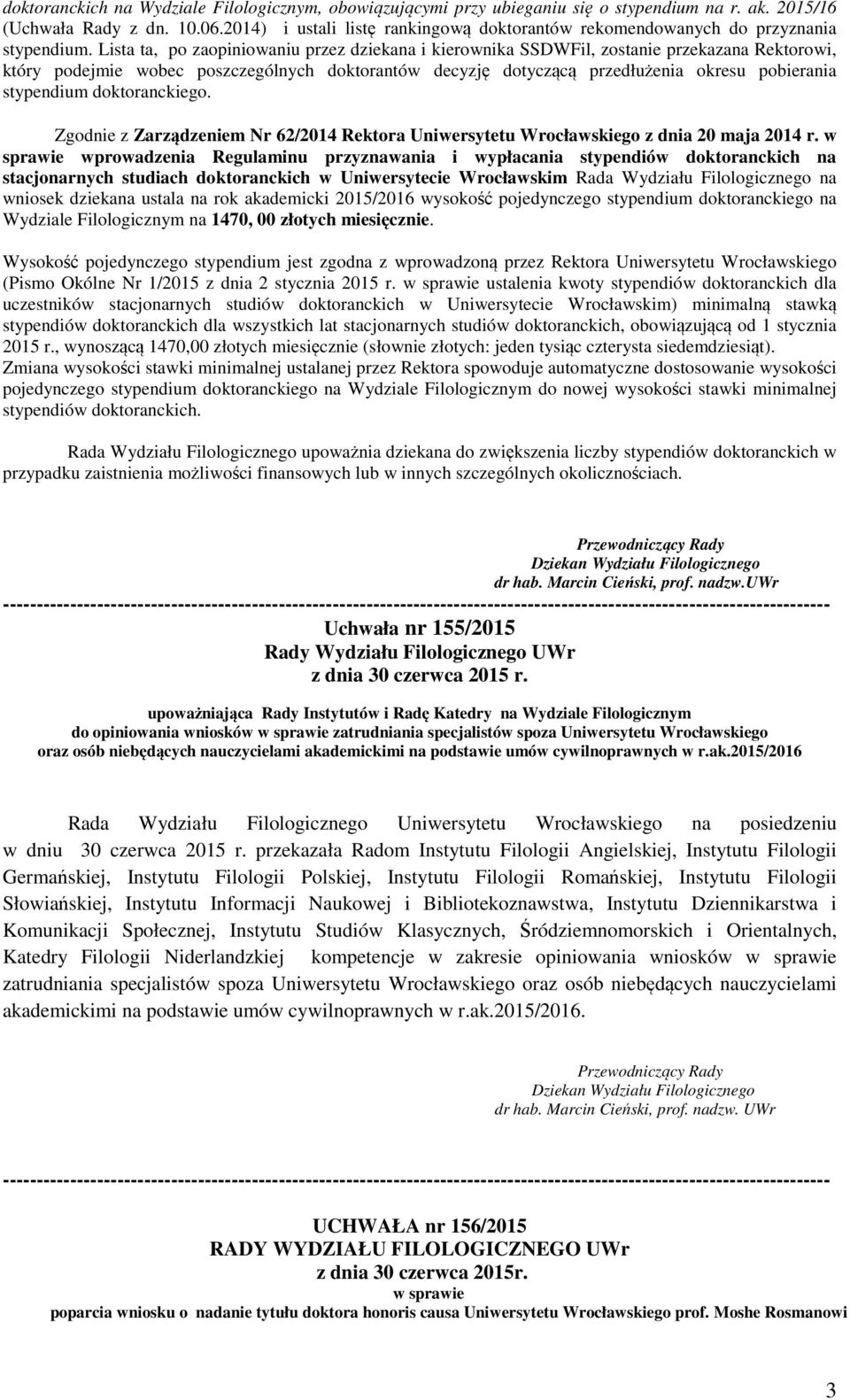 Lista ta, po zaopiniowaniu przez dziekana i kierownika SSDWFil, zostanie przekazana Rektorowi, który podejmie wobec poszczególnych doktorantów decyzję dotyczącą przedłużenia okresu pobierania