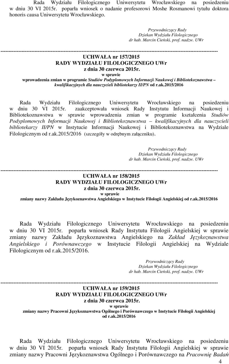 ---------- UCHWAŁA nr 157/2015 w sprawie wprowadzenia zmian w programie Studiów Podyplomowych Informacji Naukowej i Bibliotekoznawstwa kwalifikacyjnych dla nauczycieli bibliotekarzy II/PN od r.ak.