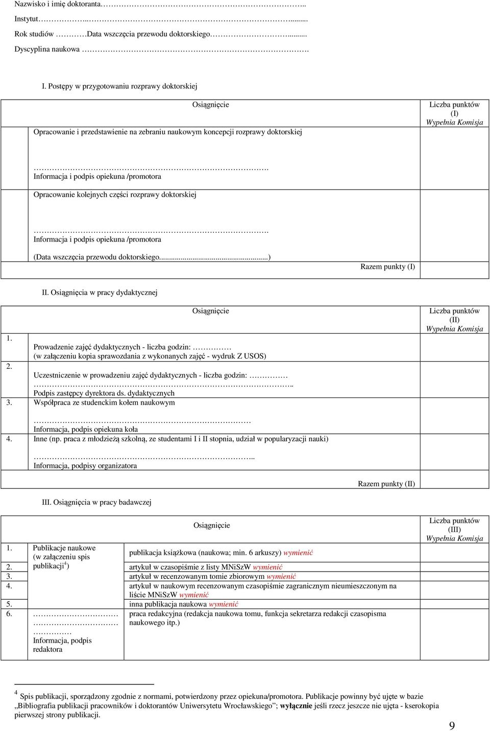 Postępy w przygotowaniu rozprawy doktorskiej Osiągnięcie Opracowanie i przedstawienie na zebraniu naukowym koncepcji rozprawy doktorskiej Liczba punktów (I) Wypełnia Komisja.