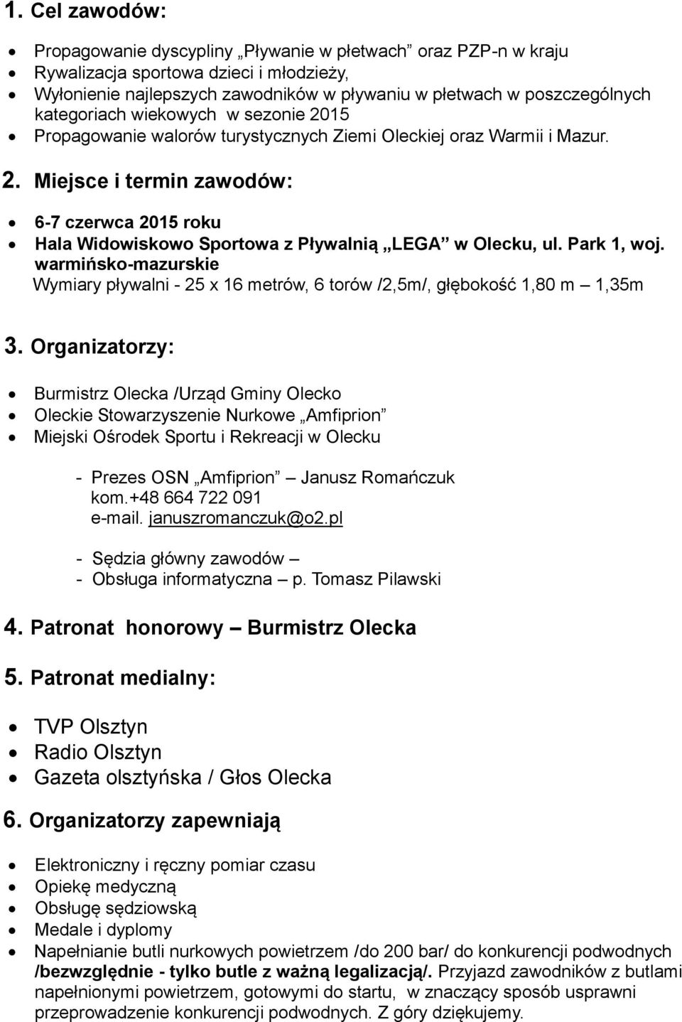 Park 1, woj. warmińsko-mazurskie Wymiary pływalni - 25 x 16 metrów, 6 torów /2,5m/, głębokość 1,80 m 1,35m 3.