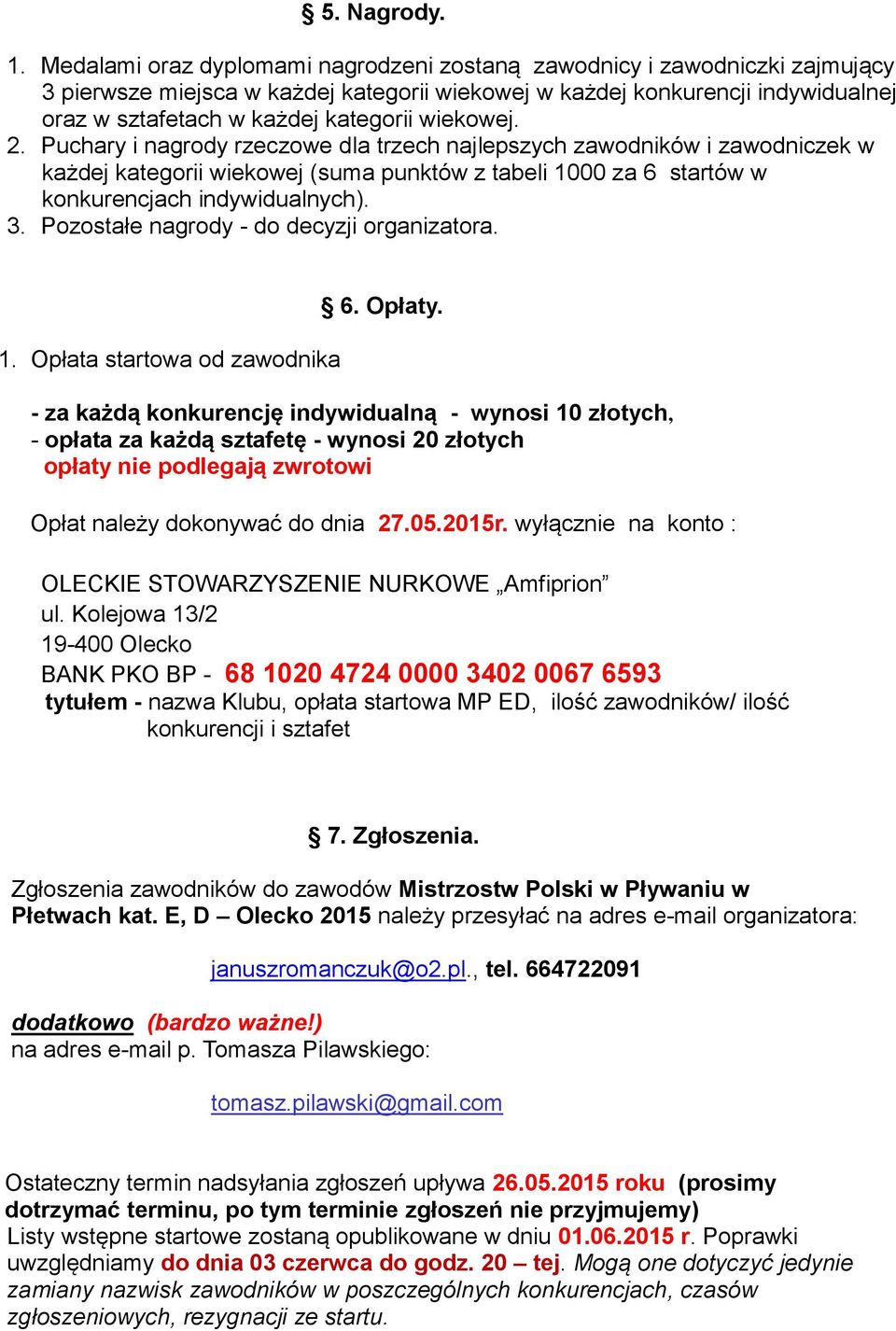 wiekowej. 2. Puchary i nagrody rzeczowe dla trzech najlepszych zawodników i zawodniczek w każdej kategorii wiekowej (suma punktów z tabeli 1000 za 6 startów w konkurencjach indywidualnych). 3.