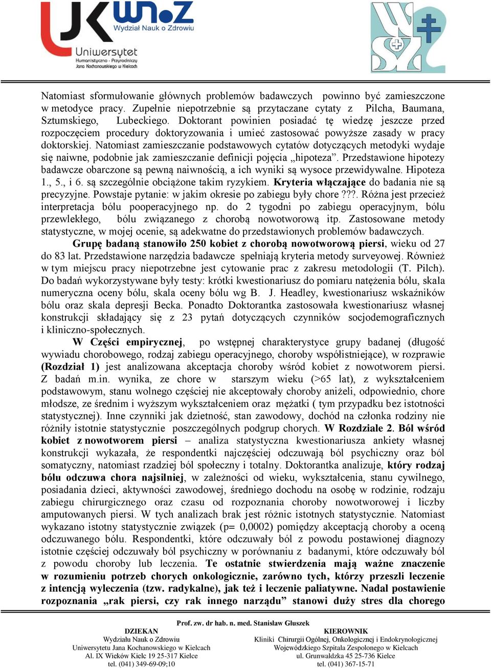 Natomiast zamieszczanie podstawowych cytatów dotyczących metodyki wydaje się naiwne, podobnie jak zamieszczanie definicji pojęcia hipoteza.
