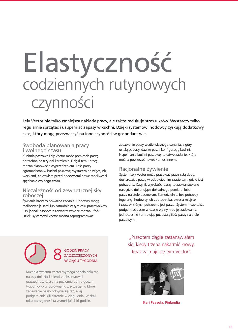 Swoboda planowania pracy i wolnego czasu Kuchnia paszowa Lely Vector może pomieścić paszę potrzebną na trzy dni karmienia. Dzięki temu pracę można planować z wyprzedzeniem.