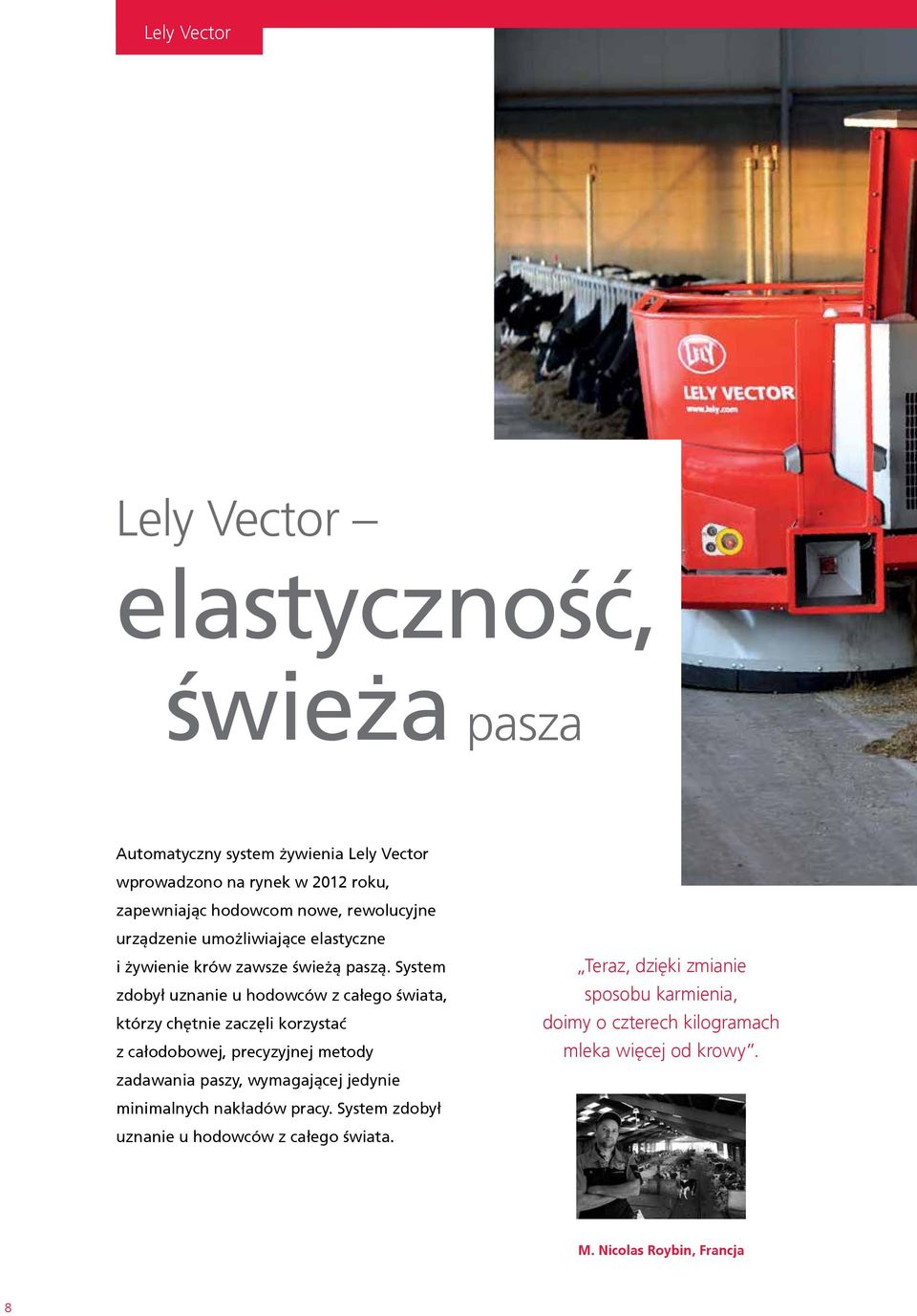 System zdobył uznanie u hodowców z całego świata, którzy chętnie zaczęli korzystać z całodobowej, precyzyjnej metody zadawania paszy, wymagającej