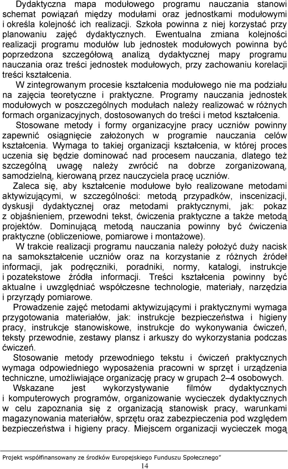 Ewentualna zmiana kolejności realizacji programu modułów lub jednostek modułowych powinna być poprzedzona szczegółową analizą dydaktycznej mapy programu nauczania oraz treści jednostek modułowych,