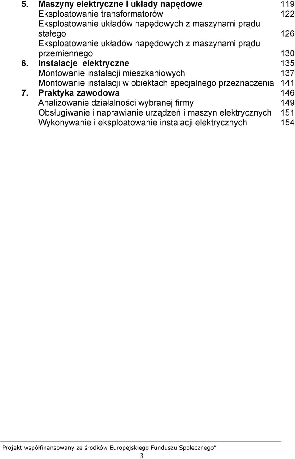Instalacje elektryczne 135 Montowanie instalacji mieszkaniowych 137 Montowanie instalacji w obiektach specjalnego przeznaczenia 141 7.