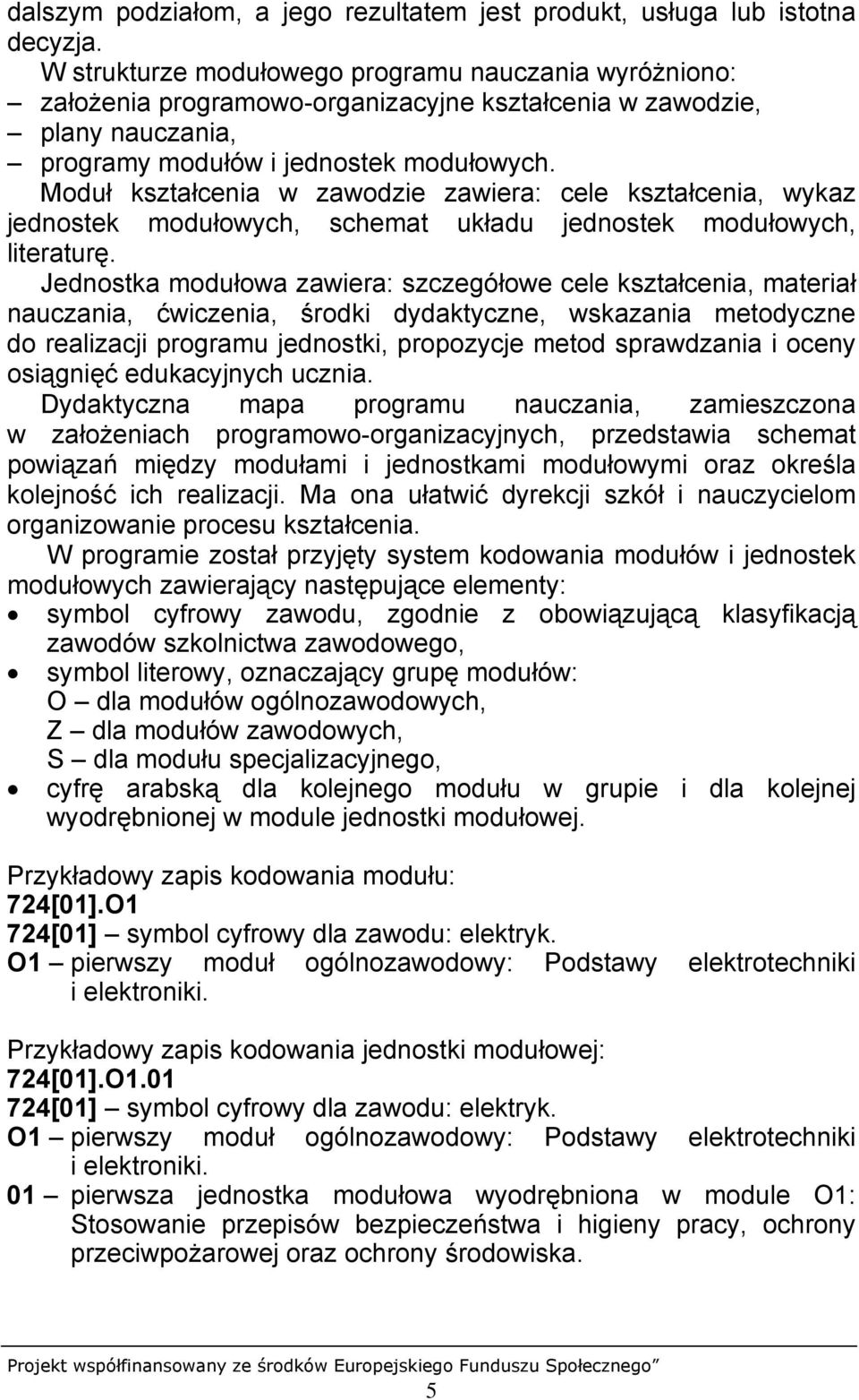 Moduł kształcenia w zawodzie zawiera: cele kształcenia, wykaz jednostek modułowych, schemat układu jednostek modułowych, literaturę.