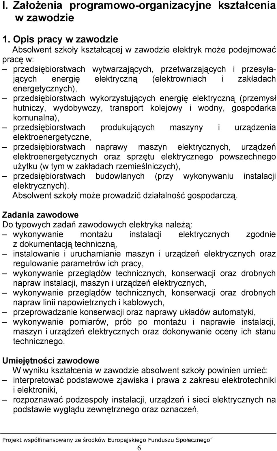 i zakładach energetycznych), przedsiębiorstwach wykorzystujących energię elektryczną (przemysł hutniczy, wydobywczy, transport kolejowy i wodny, gospodarka komunalna), przedsiębiorstwach