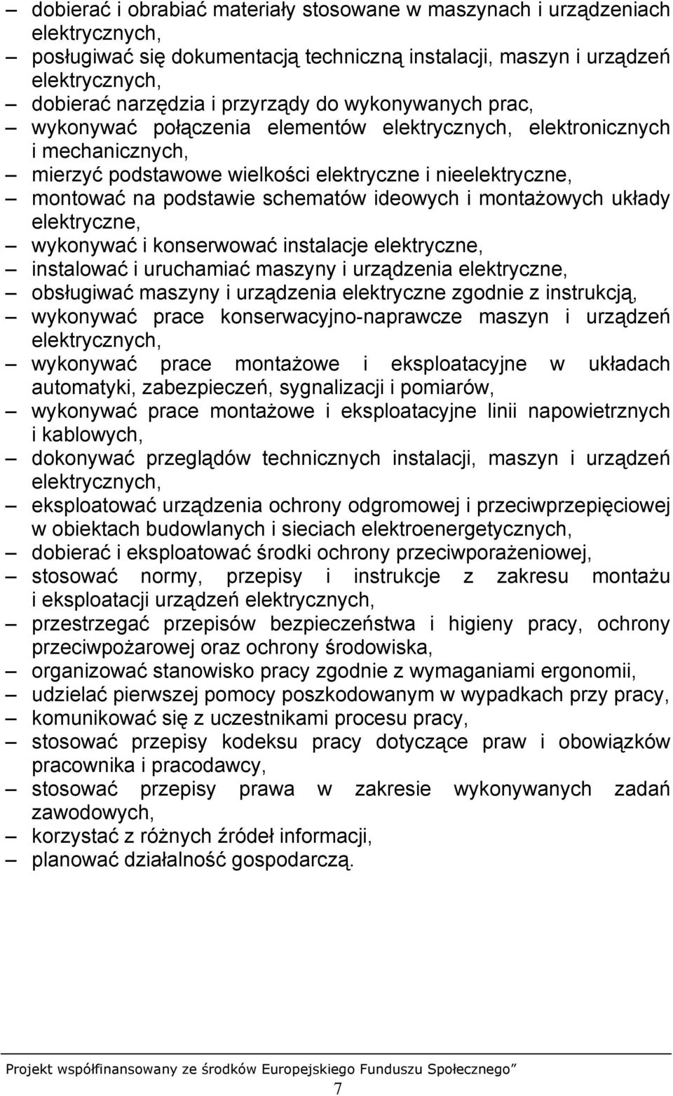 montażowych układy elektryczne, wykonywać i konserwować instalacje elektryczne, instalować i uruchamiać maszyny i urządzenia elektryczne, obsługiwać maszyny i urządzenia elektryczne zgodnie z