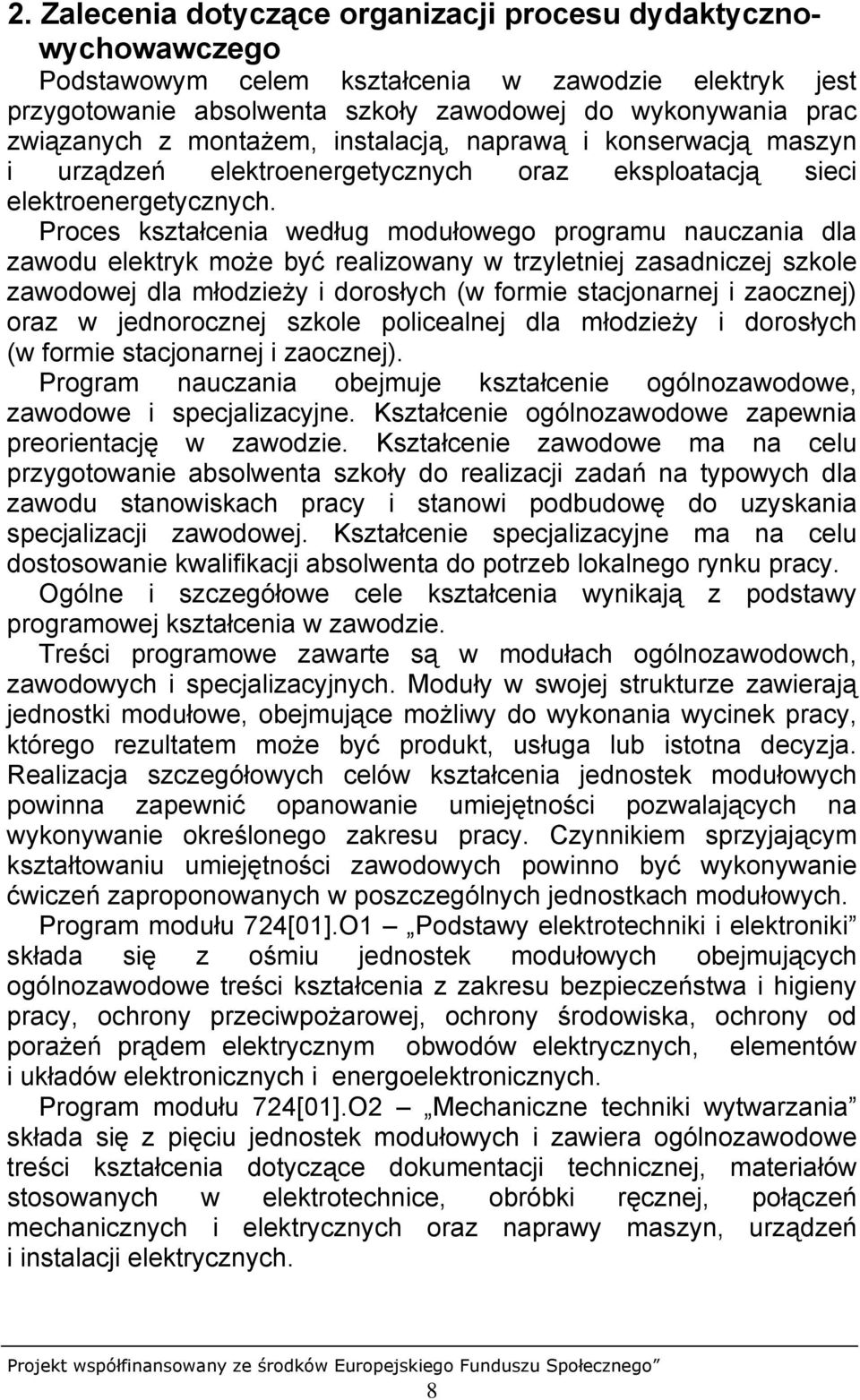 Proces kształcenia według modułowego programu nauczania dla zawodu elektryk może być realizowany w trzyletniej zasadniczej szkole zawodowej dla młodzieży i dorosłych (w formie stacjonarnej i