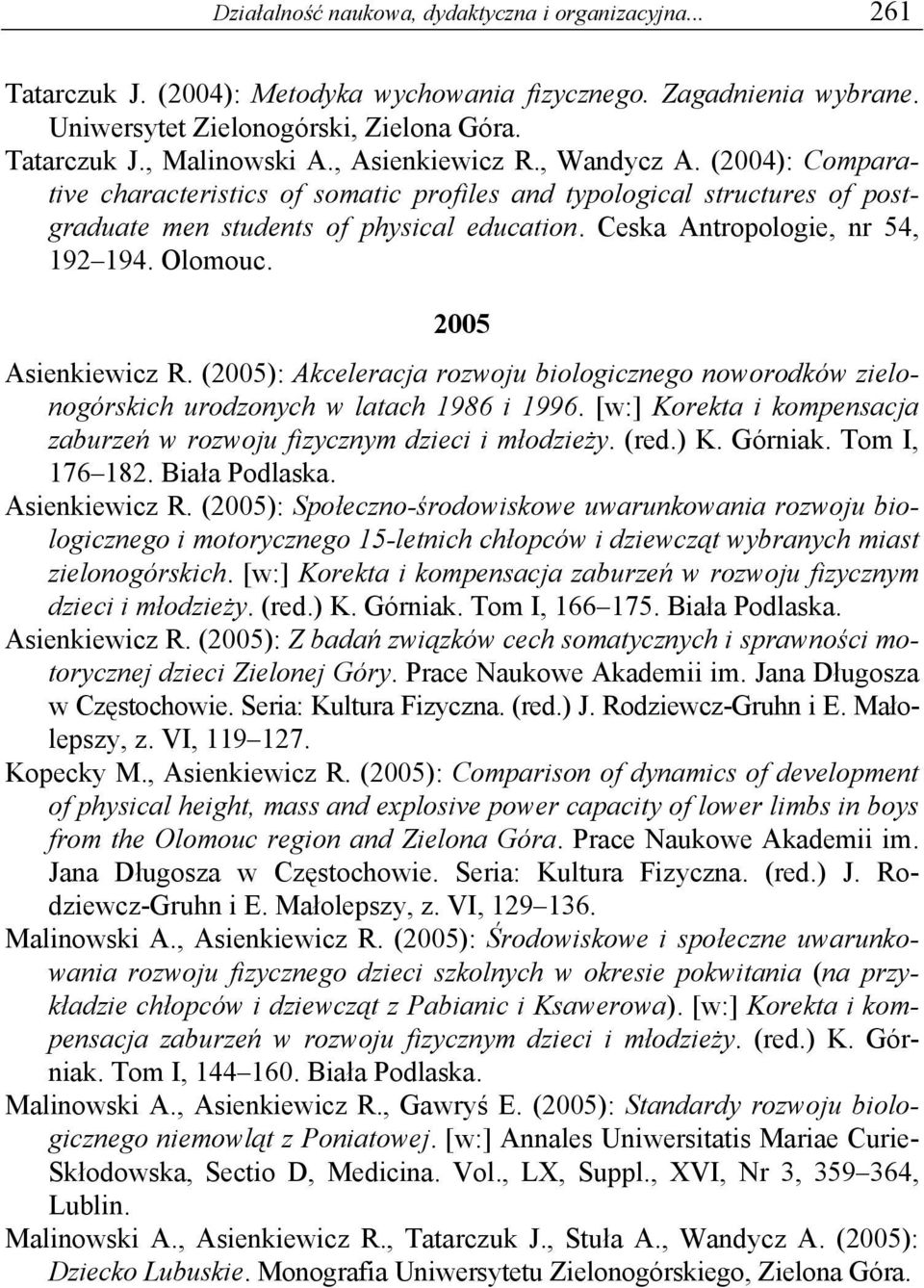 Olomouc. 2005 Asienkiewicz R. (2005): Akceleracja rozwoju biologicznego noworodków zielonogórskich urodzonych w latach 1986 i 1996.
