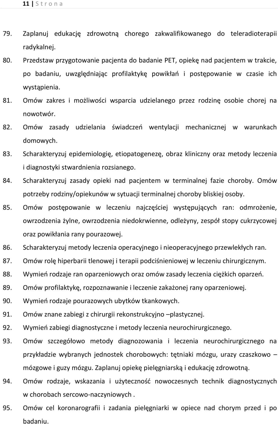 Omów zakres i możliwości wsparcia udzielanego przez rodzinę osobie chorej na nowotwór. 82. Omów zasady udzielania świadczeń wentylacji mechanicznej w warunkach domowych. 83.