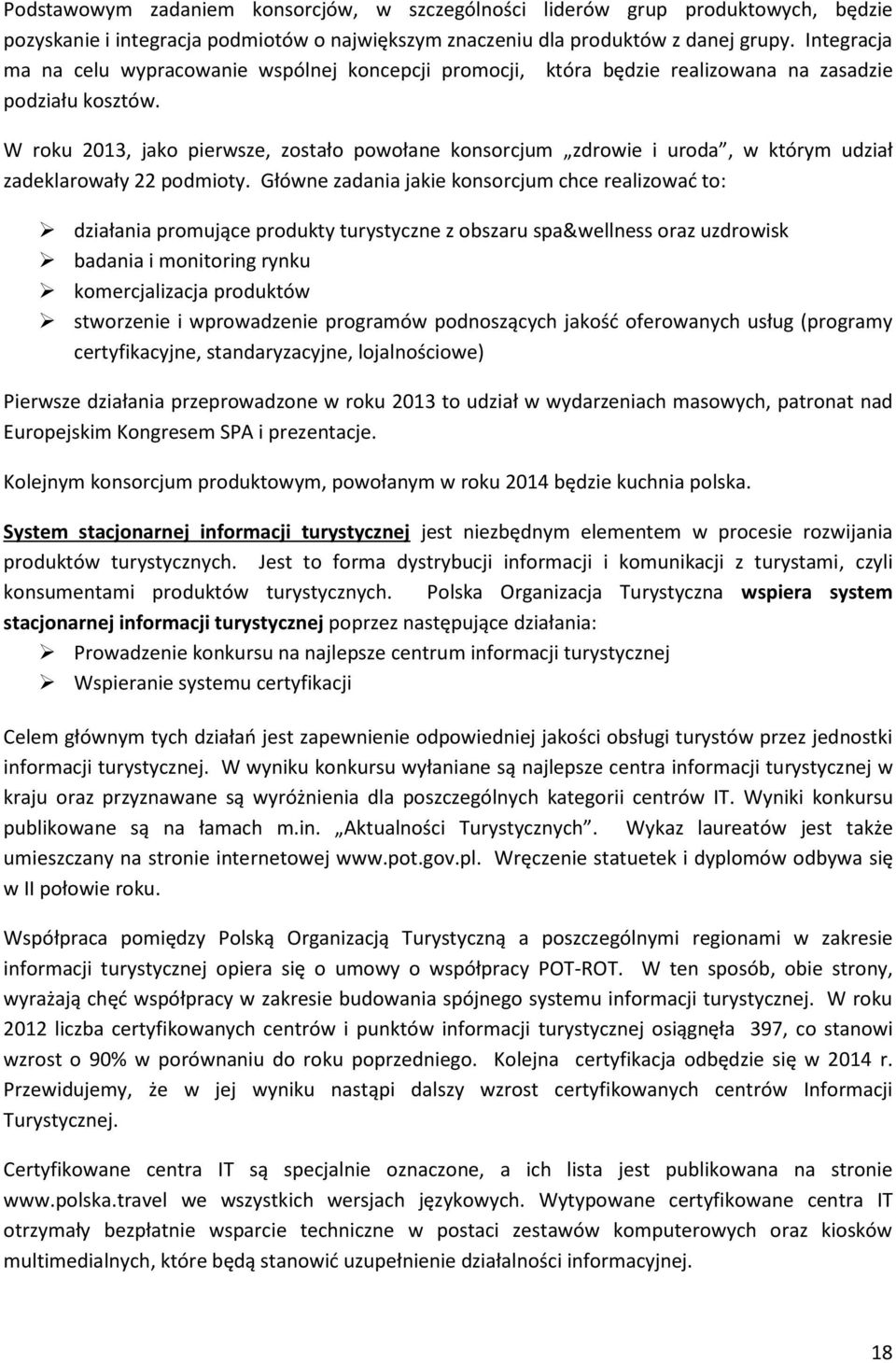 W roku 2013, jako pierwsze, zostało powołane konsorcjum zdrowie i uroda, w którym udział zadeklarowały 22 podmioty.