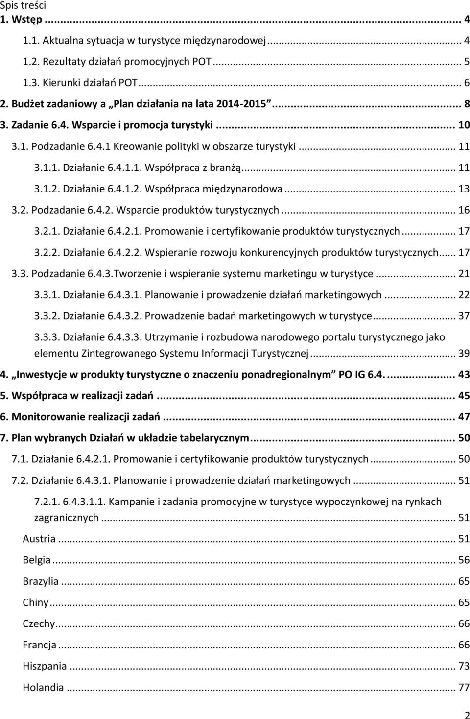.. 11 3.1.2. Działanie 6.4.1.2. Współpraca międzynarodowa... 13 3.2. Podzadanie 6.4.2. Wsparcie produktów turystycznych... 16 3.2.1. Działanie 6.4.2.1. Promowanie i certyfikowanie produktów turystycznych.
