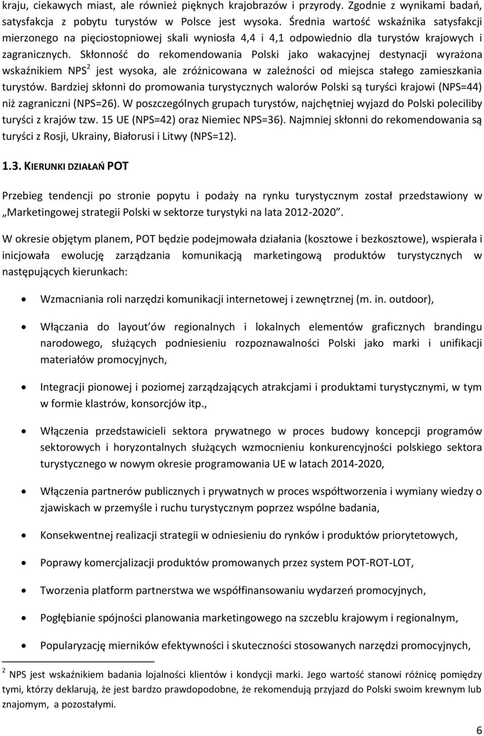Skłonnośd do rekomendowania Polski jako wakacyjnej destynacji wyrażona wskaźnikiem NPS 2 jest wysoka, ale zróżnicowana w zależności od miejsca stałego zamieszkania turystów.