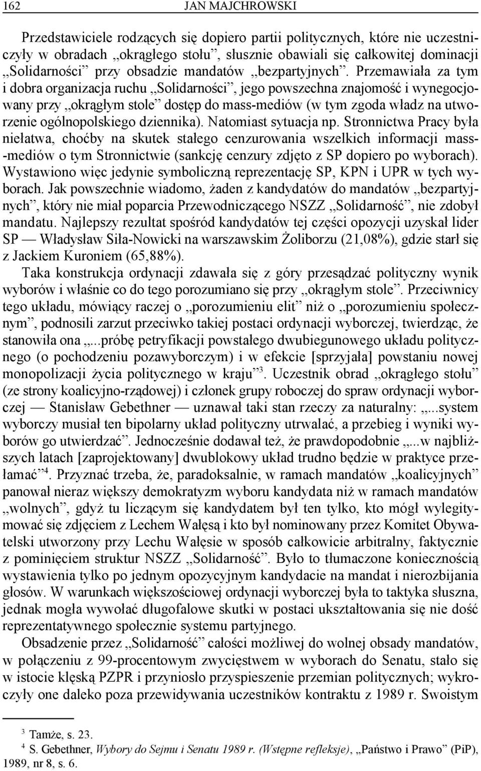 Przemawiała za tym i dobra organizacja ruchu Solidarności, jego powszechna znajomość i wynegocjowany przy okrągłym stole dostęp do mass-mediów (w tym zgoda władz na utworzenie ogólnopolskiego