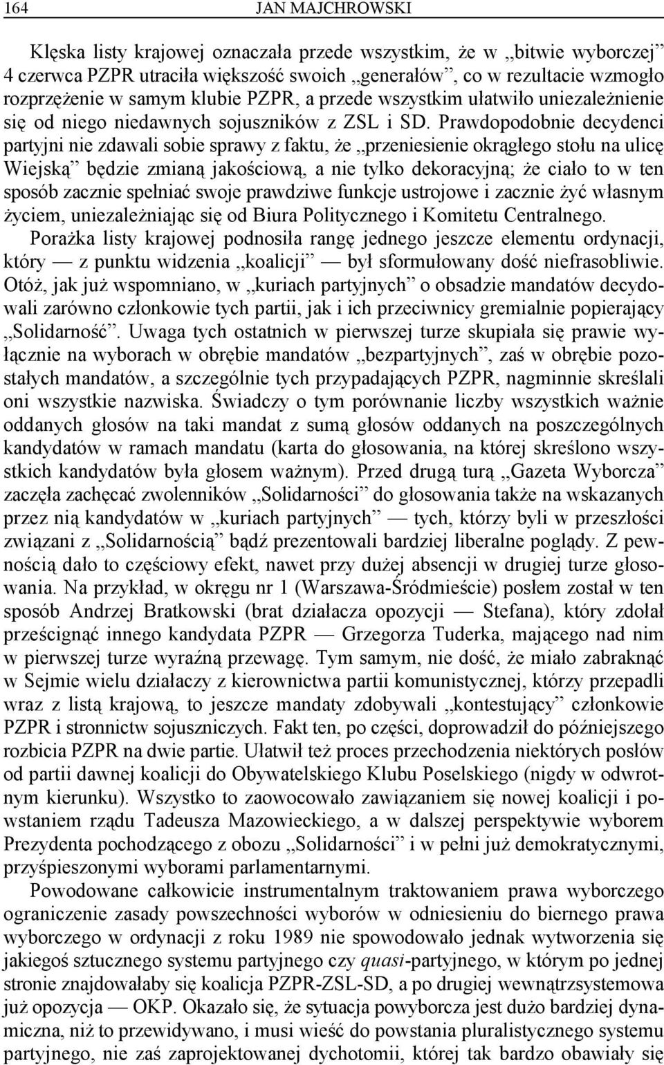 Prawdopodobnie decydenci partyjni nie zdawali sobie sprawy z faktu, że przeniesienie okrągłego stołu na ulicę Wiejską będzie zmianą jakościową, a nie tylko dekoracyjną; że ciało to w ten sposób