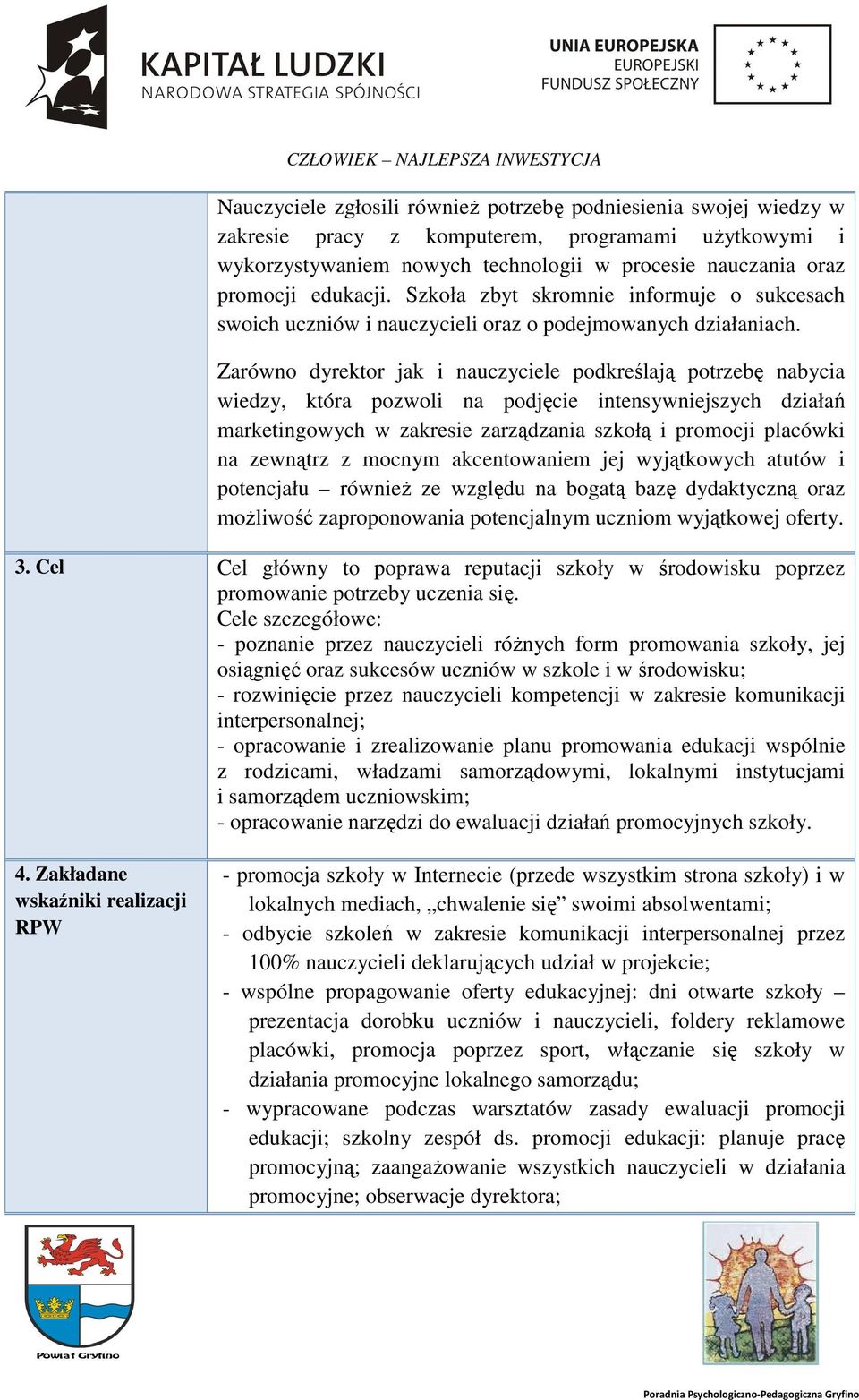 Zarówno dyrektor jak i nauczyciele podkreślają potrzebę nabycia wiedzy, która pozwoli na podjęcie intensywniejszych działań marketingowych w zakresie zarządzania szkołą i promocji placówki na