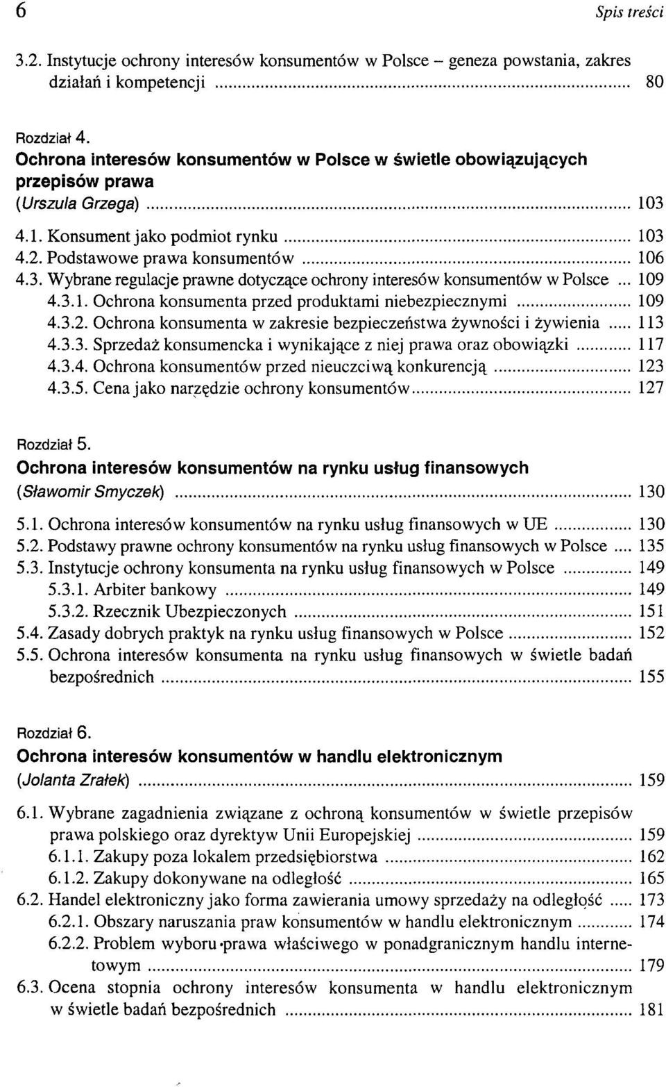 .. 109 4.3.1. Ochrona konsumenta przed produktami niebezpiecznymi 109 4.3.2. Ochrona konsumenta w zakresie bezpieczeństwa żywności i żywienia 113 4.3.3. Sprzedaż konsumencka i wynikające z niej prawa oraz obowiązki 117 4.