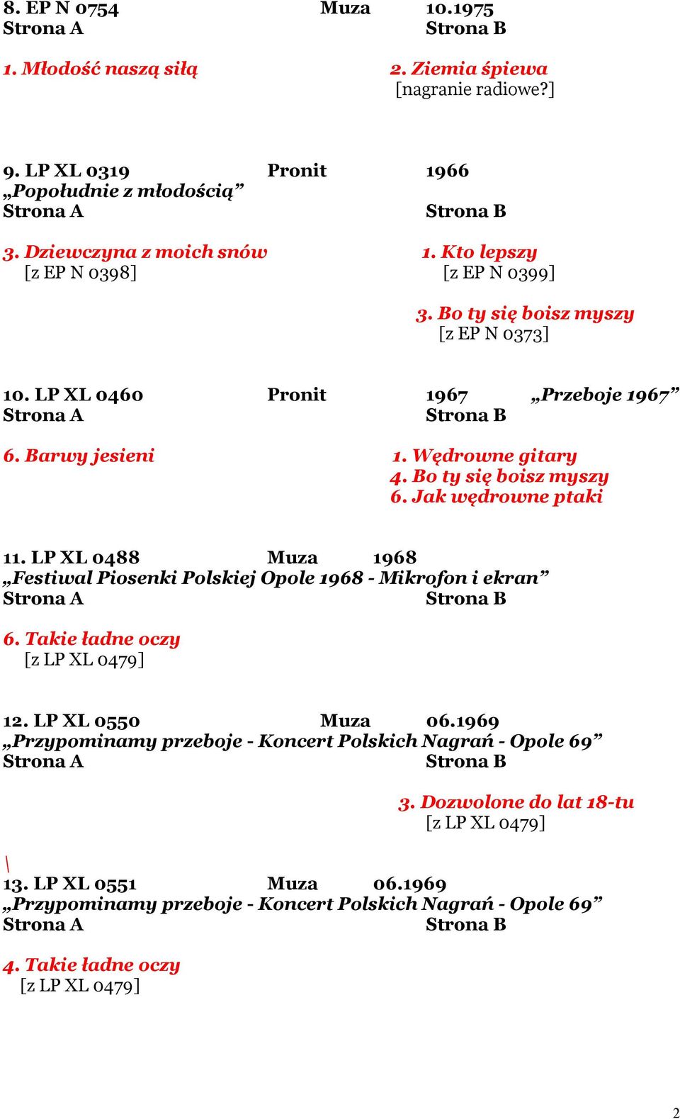 Jak wędrowne ptaki 11. LP XL 0488 Muza 1968 Festiwal Piosenki Polskiej Opole 1968 - Mikrofon i ekran 6. Takie ładne oczy [z LP XL 0479] 12. LP XL 0550 Muza 06.