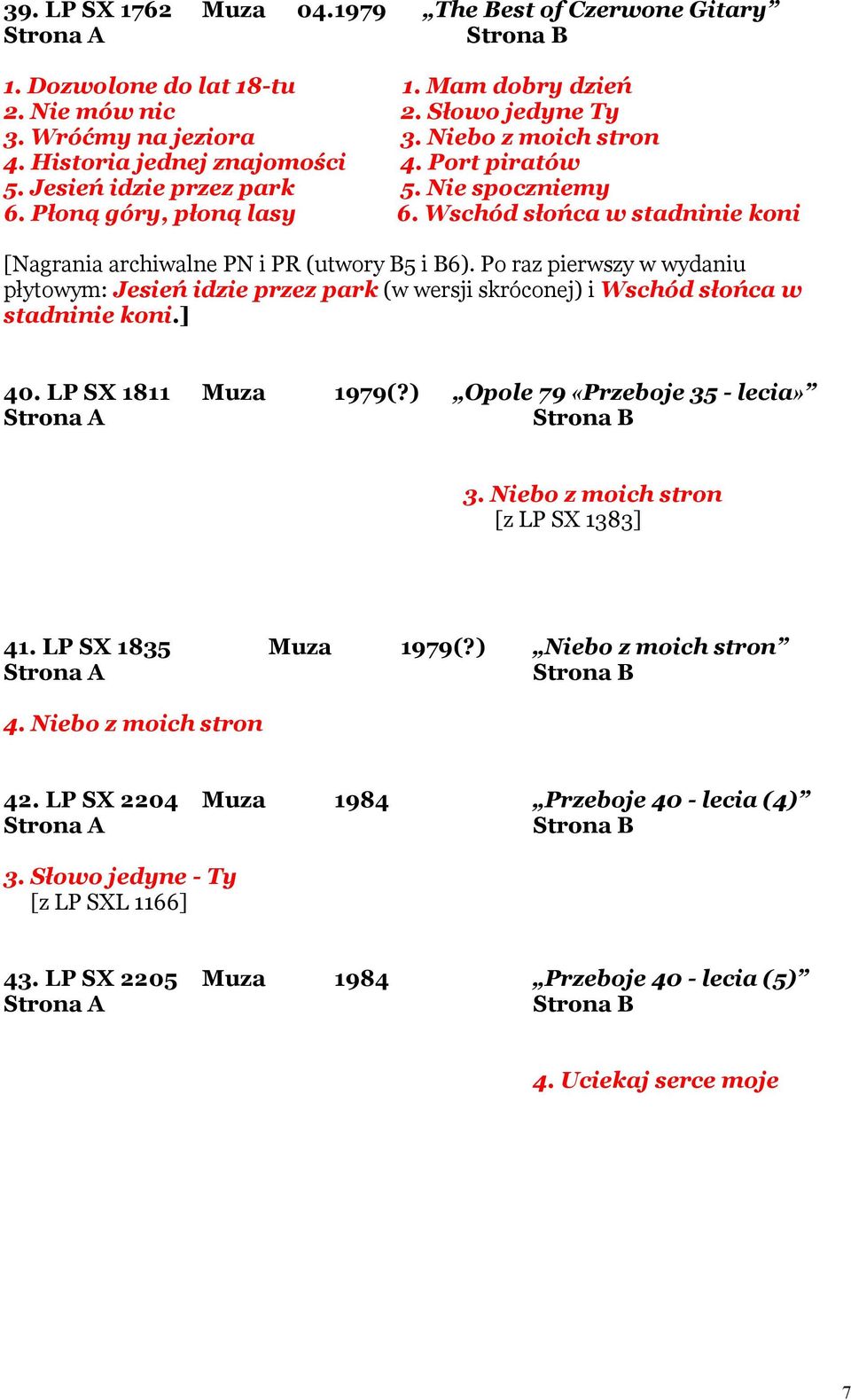 Po raz pierwszy w wydaniu płytowym: Jesień idzie przez park (w wersji skróconej) i Wschód słońca w stadninie koni.] 40. LP SX 1811 Muza 1979(?) Opole 79 «Przeboje 35 - lecia» 3.