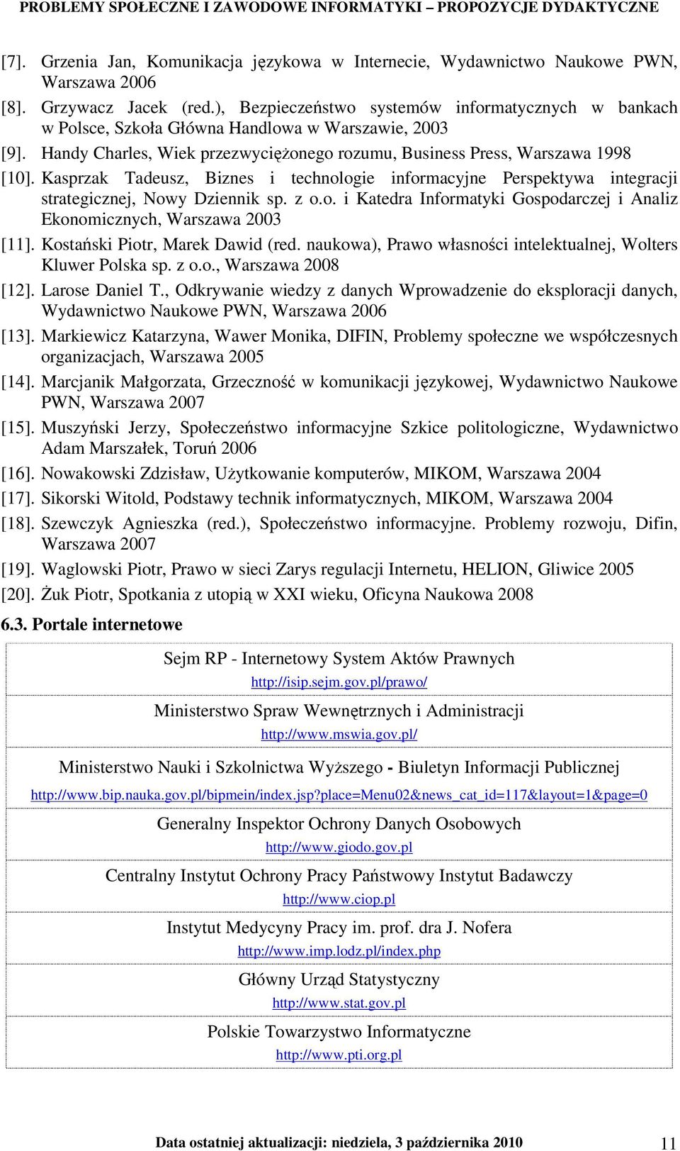 Kasprzak Tadeusz, Biznes i technologie informacyjne Perspektywa integracji strategicznej, Nowy Dziennik sp. z o.o. i Katedra Informatyki Gospodarczej i Analiz Ekonomicznych, Warszawa 2003 [11].