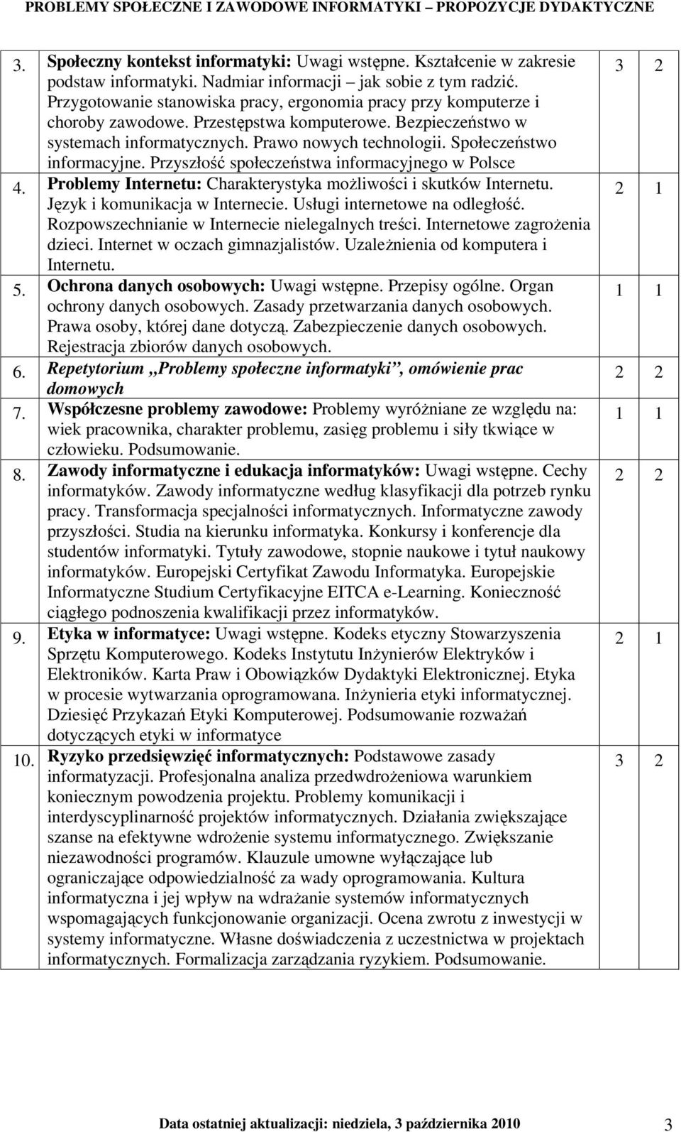 Społeczeństwo informacyjne. Przyszłość społeczeństwa informacyjnego w Polsce 4. Problemy Internetu: Charakterystyka moŝliwości i skutków Internetu. Język i komunikacja w Internecie.