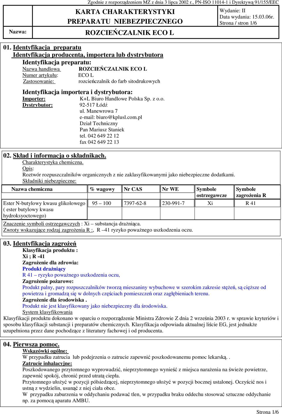 Identyfikacja importera i dystrybutora: Importer: Dystrybutor: K+L Biuro Handlowe Polska Sp. z o.o. 92-517 Łódź ul. Manewrowa 7 e-mail: biuro@kplusl.com.pl Dział Techniczny Pan Mariusz Staniek tel.
