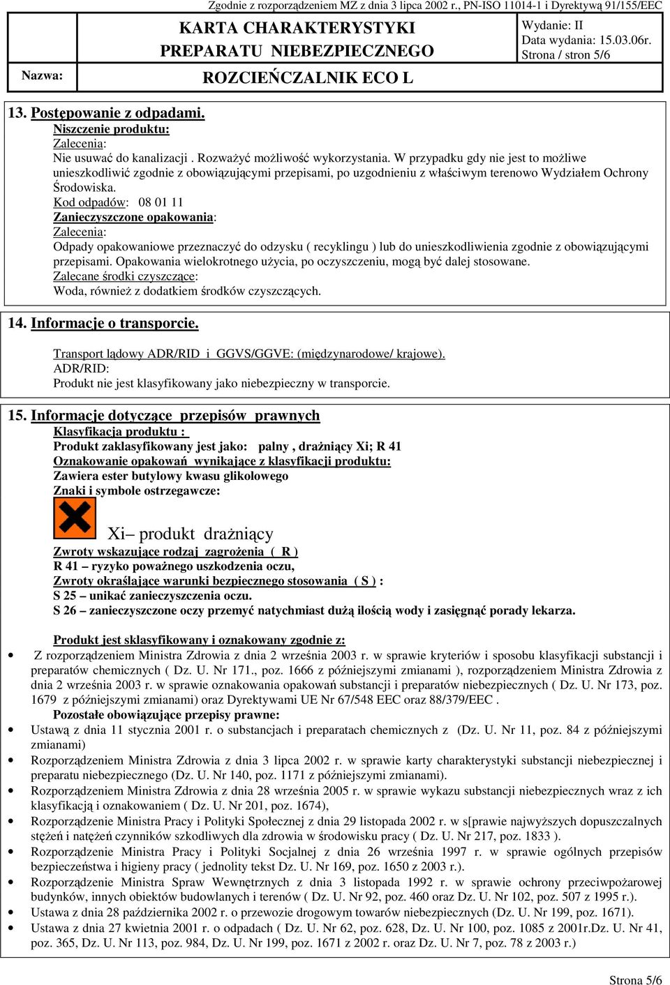 Kod odpadów: 08 01 11 Zanieczyszczone opakowania: Zalecenia: Odpady opakowaniowe przeznaczyć do odzysku ( recyklingu ) lub do unieszkodliwienia zgodnie z obowiązującymi przepisami.