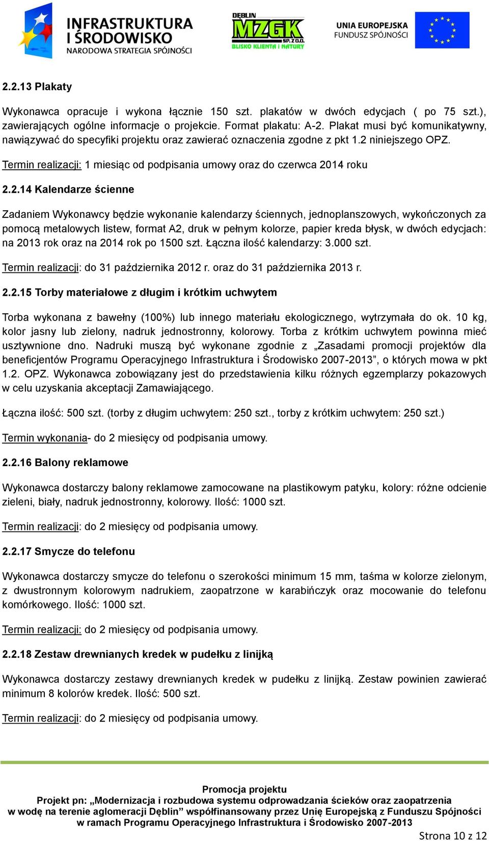 2.14 Kalendarze ścienne Zadaniem Wykonawcy będzie wykonanie kalendarzy ściennych, jednoplanszowych, wykończonych za pomocą metalowych listew, format A2, druk w pełnym kolorze, papier kreda błysk, w