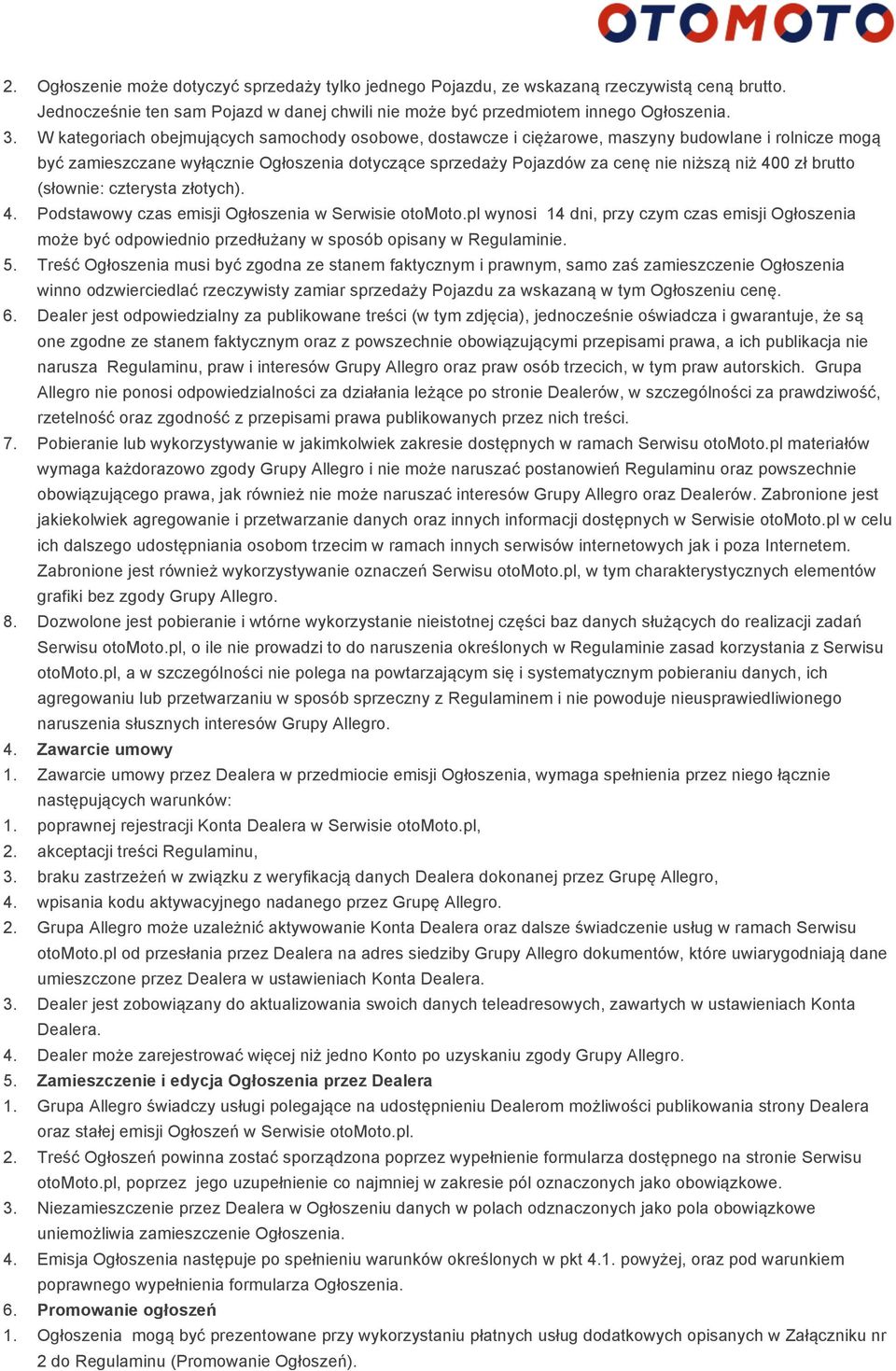 czterysta złtych). 4. Pdstawwy czas emisji Ogłszenia w Serwisie tmt.pl wynsi 14 dni, przy czym czas emisji Ogłszenia mże być dpwiedni przedłużany w spsób pisany w Regulaminie. 5.