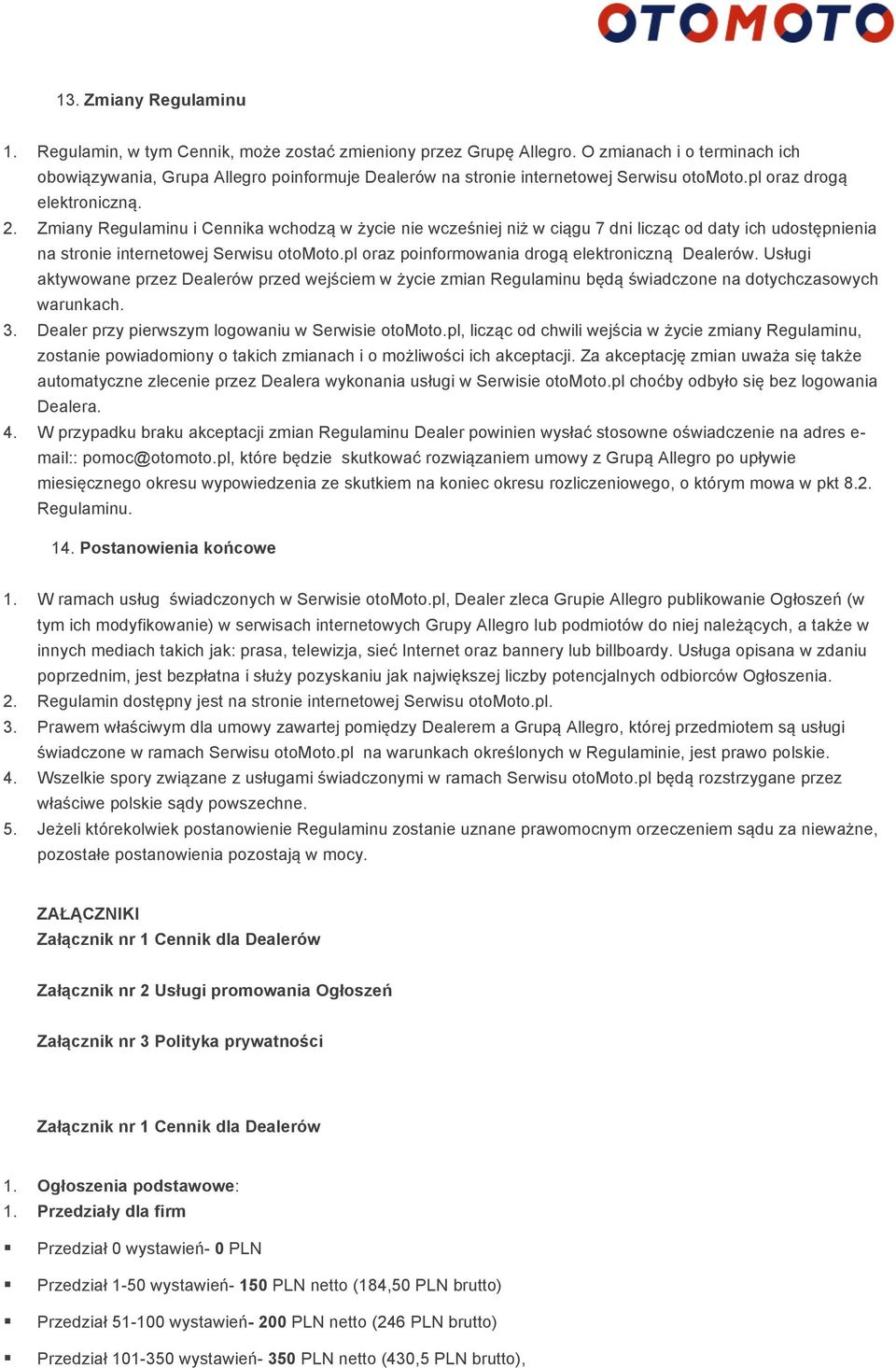 pl raz pinfrmwania drgą elektrniczną Dealerów. Usługi aktywwane przez Dealerów przed wejściem w życie zmian Regulaminu będą świadczne na dtychczaswych warunkach. 3.