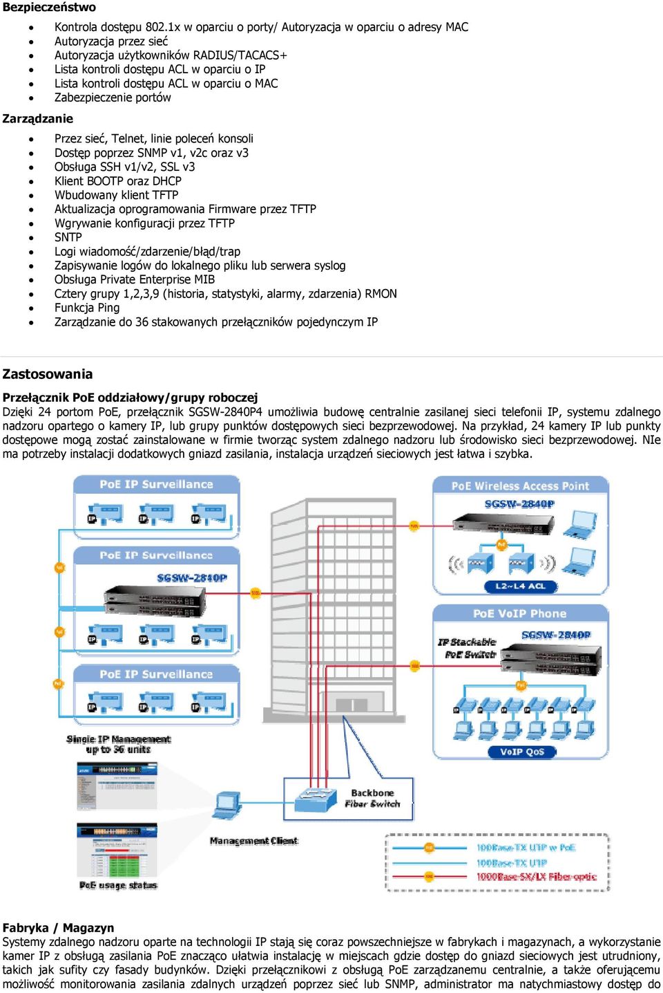o MAC Zabezpieczenie portów Zarządzanie Przez sieć, Telnet, linie poleceń konsoli Dostęp poprzez SNMP v1, v2c oraz v3 Obsługa SSH v1/v2, SSL v3 Klient BOOTP oraz DHCP Wbudowany klient TFTP