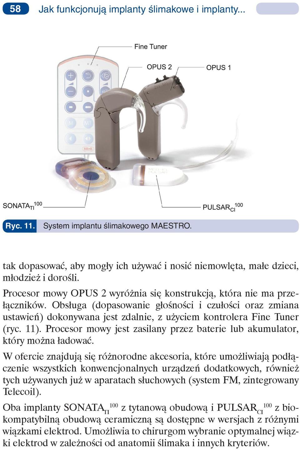 Obsługa (dopasowanie głośności i czułości oraz zmiana ustawień) dokonywana jest zdalnie, z użyciem kontrolera Fine Tuner (ryc. 11).