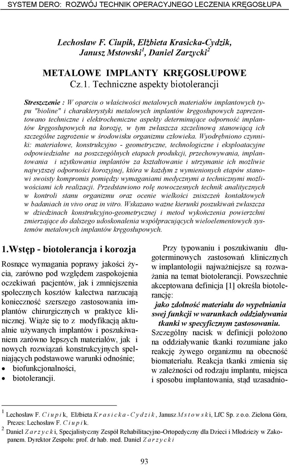 Techniczne aspekty biotolerancji Streszczenie : W oparciu o właściwości metalowych materiałów implantowych typu "bioline" i charakterystyki metalowych implantów kręgosłupowych zaprezentowano