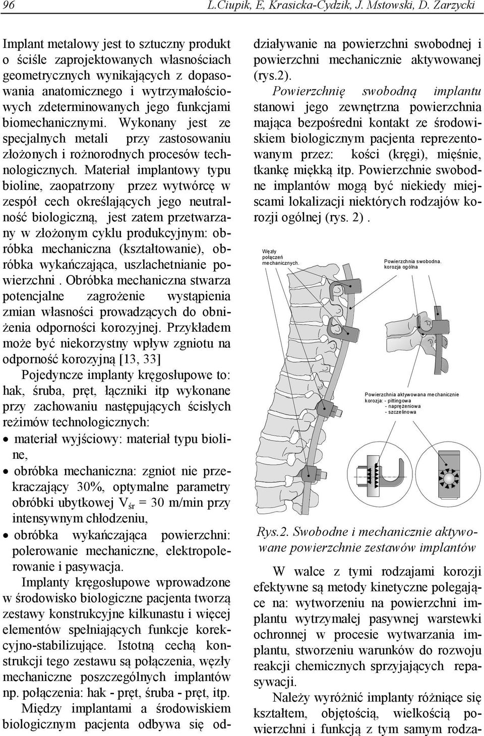 biomechanicznymi. Wykonany jest ze specjalnych metali przy zastosowaniu złożonych i rożnorodnych procesów technologicznych.