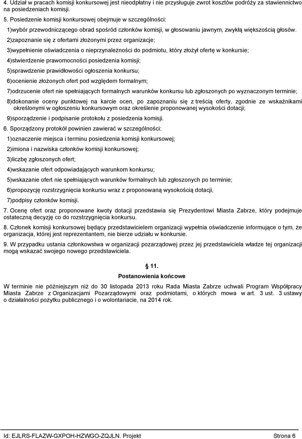 2)zapoznanie się z ofertami złożonymi przez organizacje; 3)wypełnienie oświadczenia o nieprzynależności do podmiotu, który złożył ofertę w konkursie; 4)stwierdzenie prawomocności posiedzenia komisji;