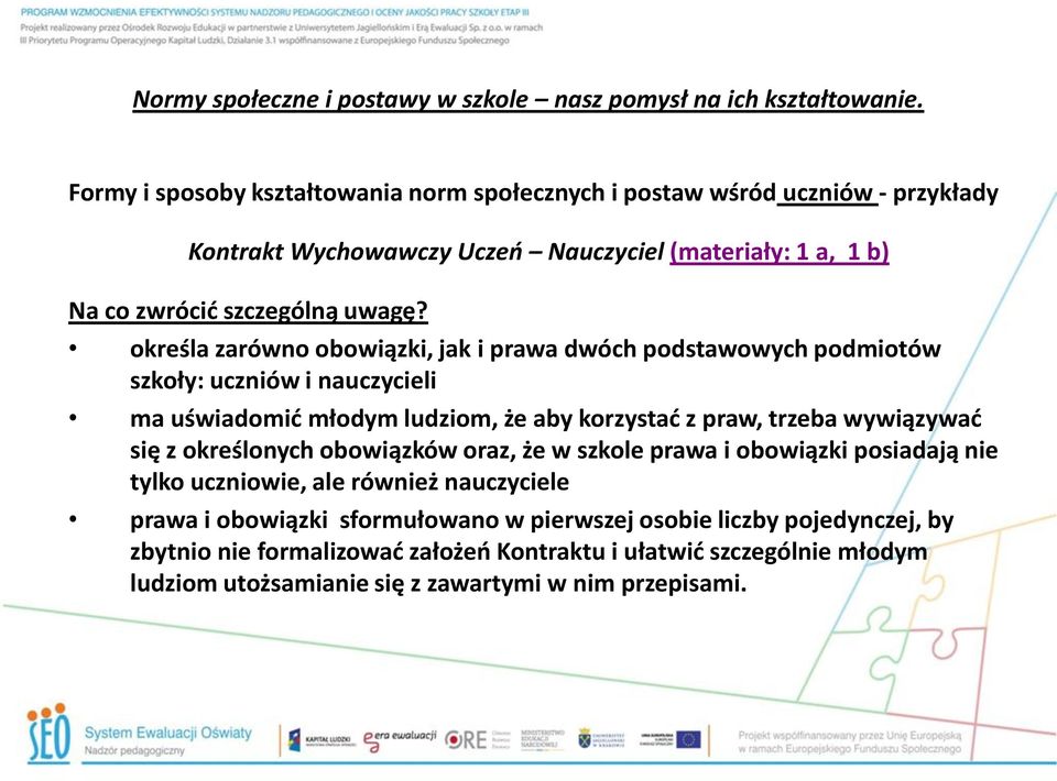 określa zarówno obowiązki, jak i prawa dwóch podstawowych podmiotów szkoły: uczniów i nauczycieli ma uświadomić młodym ludziom, że aby korzystać z praw, trzeba