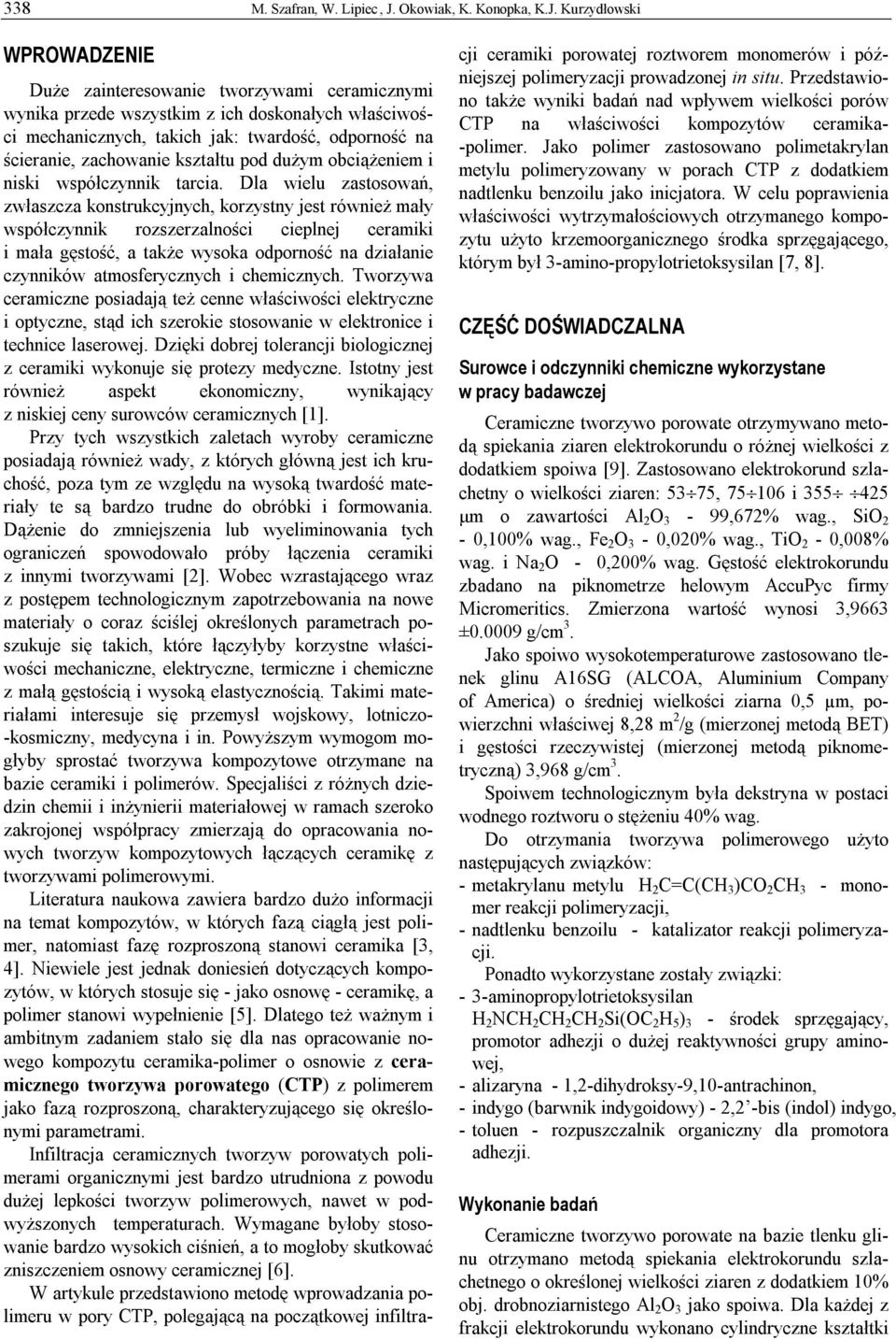 Kurzydłowski WPROWADZENIE Duże zainteresowanie tworzywami ceramicznymi wynika przede wszystkim z ich doskonałych właściwości mechanicznych, takich jak: twardość, odporność na ścieranie, zachowanie