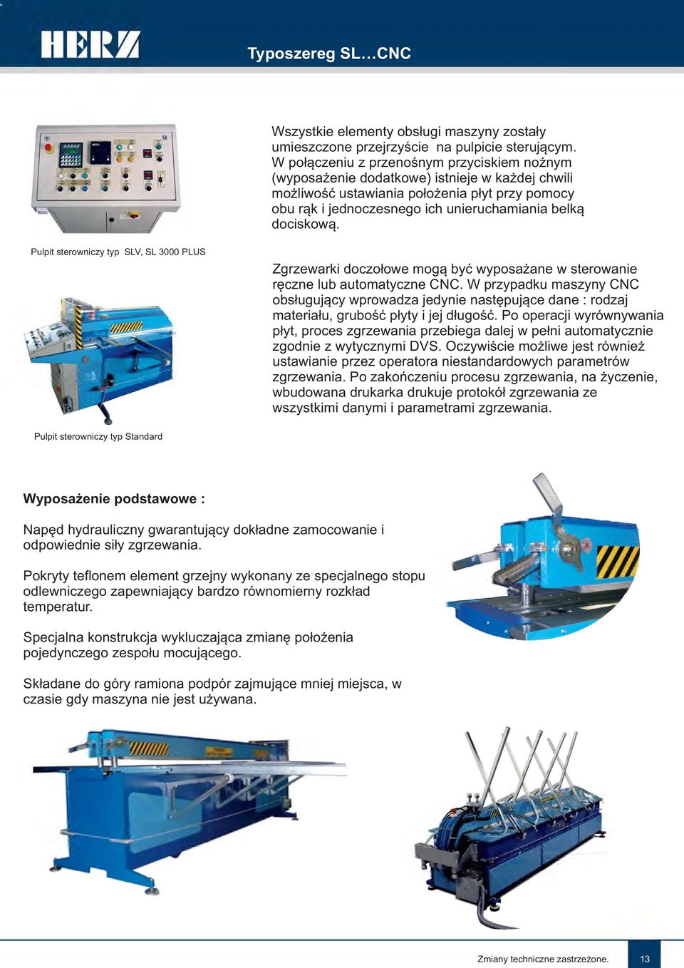 dociskową. Pulpit sterowniczy typ SLV, SL 3000 PLUS Zgrzewarki doczołowe mogą być wyposażane w sterowanie ręczne lub automatyczne CNC.
