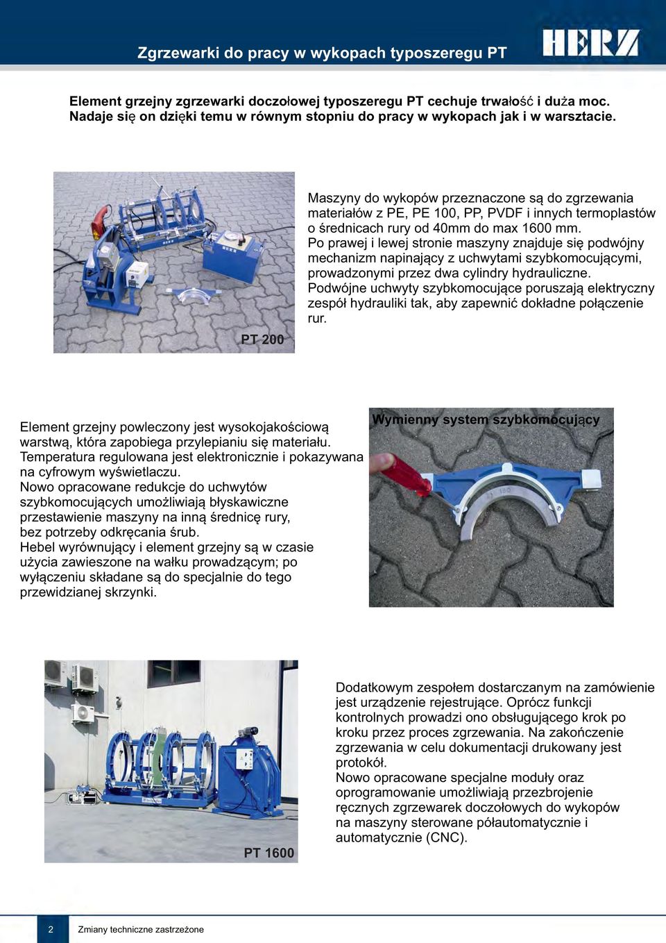 PT 200 Maszyny do wykopów przeznaczone są do zgrzewania materiałów z PE, PE 100, PP, PVDF i innych termoplastów o średnicach rury od 40mm do max 1600 mm.