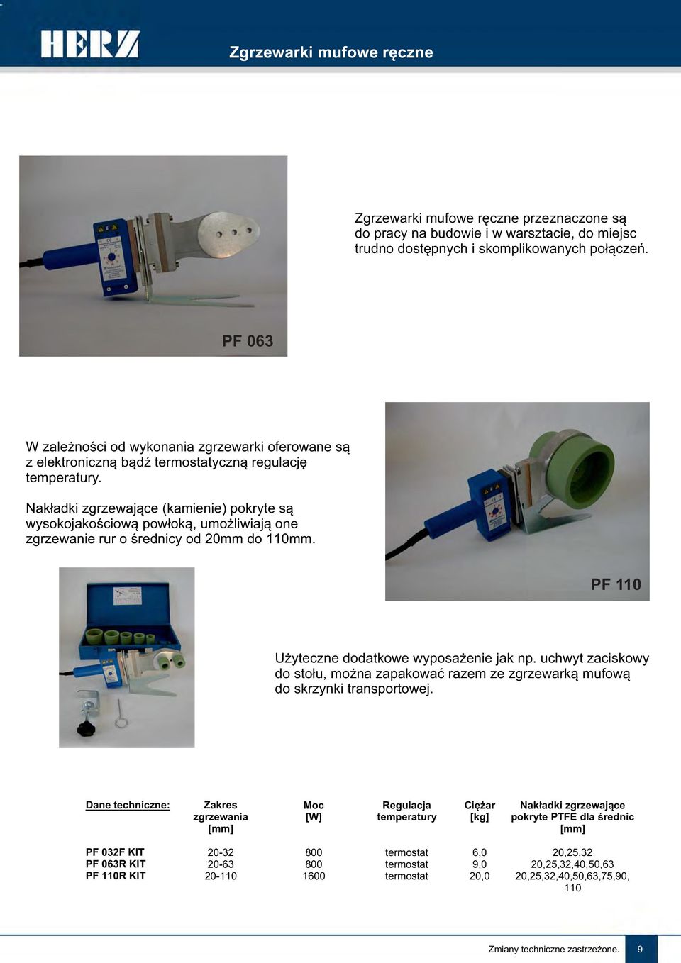 Nakładki zgrzewające (kamienie) pokryte są wysokojakościową powłoką, umożliwiają one zgrzewanie rur o średnicy od 20mm do 110mm. PF 110 Użyteczne dodatkowe wyposażenie jak np.
