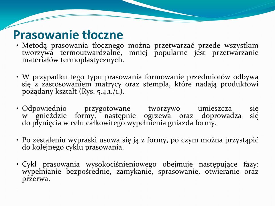 Odpowiednio przygotowane tworzywo umieszcza się w gnieździe formy, następnie ogrzewa oraz doprowadza się do płynięcia w celu całkowitego wypełnienia gniazda formy.