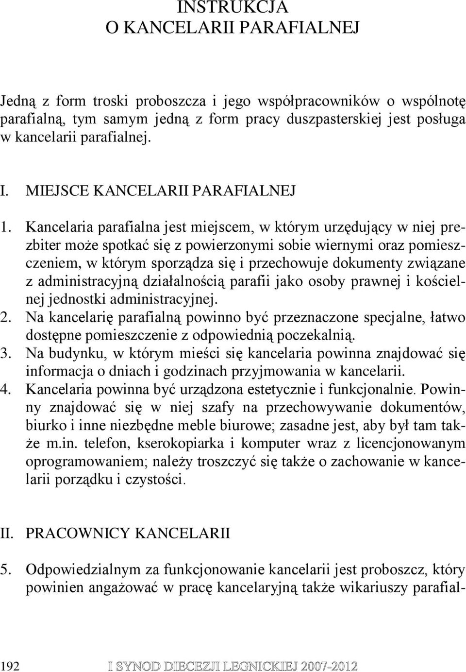 Kancelaria parafialna jest miejscem, w którym urzędujący w niej prezbiter może spotkać się z powierzonymi sobie wiernymi oraz pomieszczeniem, w którym sporządza się i przechowuje dokumenty związane z