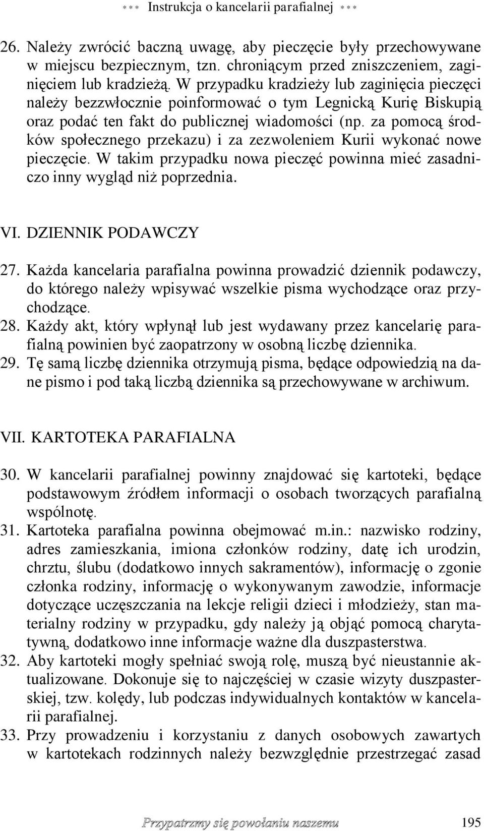 za pomocą środków społecznego przekazu) i za zezwoleniem Kurii wykonać nowe pieczęcie. W takim przypadku nowa pieczęć powinna mieć zasadniczo inny wygląd niż poprzednia. VI. DZIENNIK PODAWCZY 27.