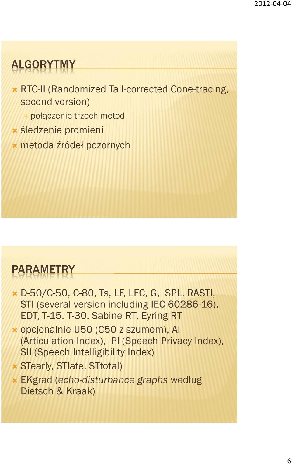 60286-16), EDT, T-15, T-30, Sabine RT, Eyring RT opcjonalnie U50 (C50 z szumem), AI (Articulation Index), PI (Speech