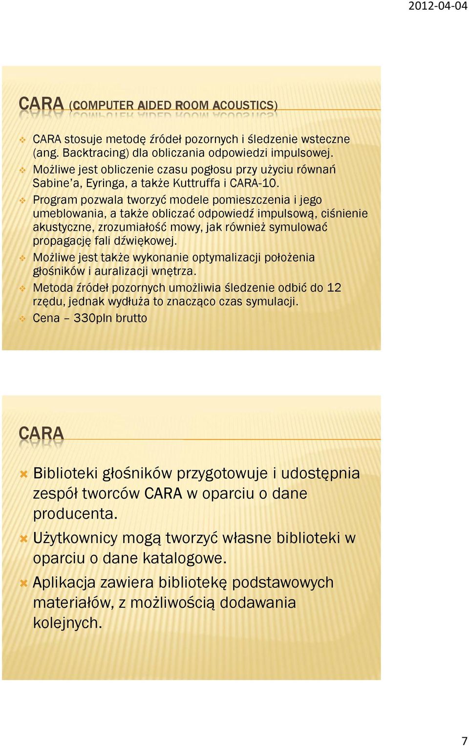 Program pozwala tworzyć modele pomieszczenia i jego umeblowania, a także obliczać odpowiedź impulsową, ciśnienie akustyczne, zrozumiałość mowy, jak również symulować propagację fali dźwiękowej.