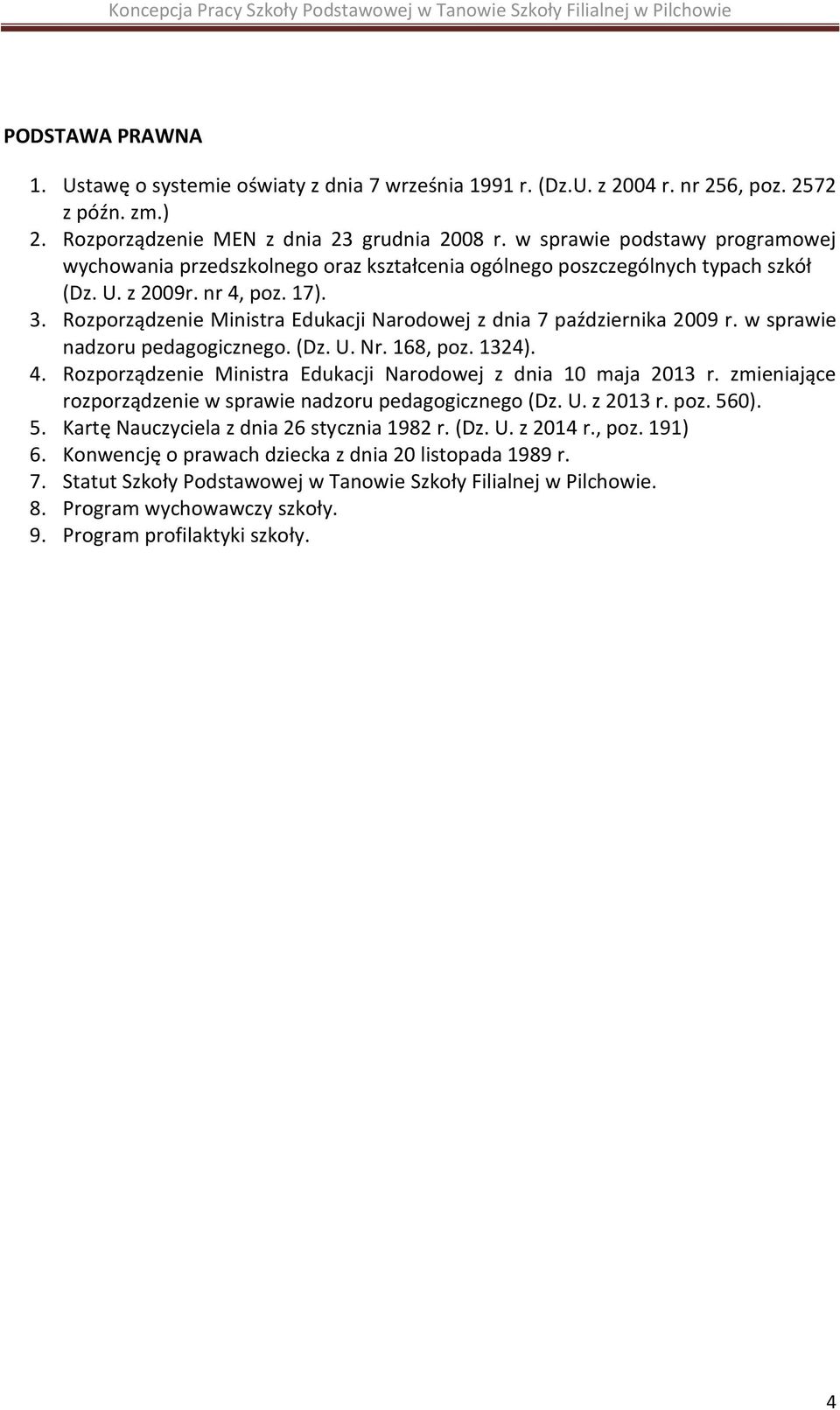 Rozporządzenie Ministra Edukacji Narodowej z dnia 7 października 2009 r. w sprawie nadzoru pedagogicznego. (Dz. U. Nr. 168, poz. 1324). 4.