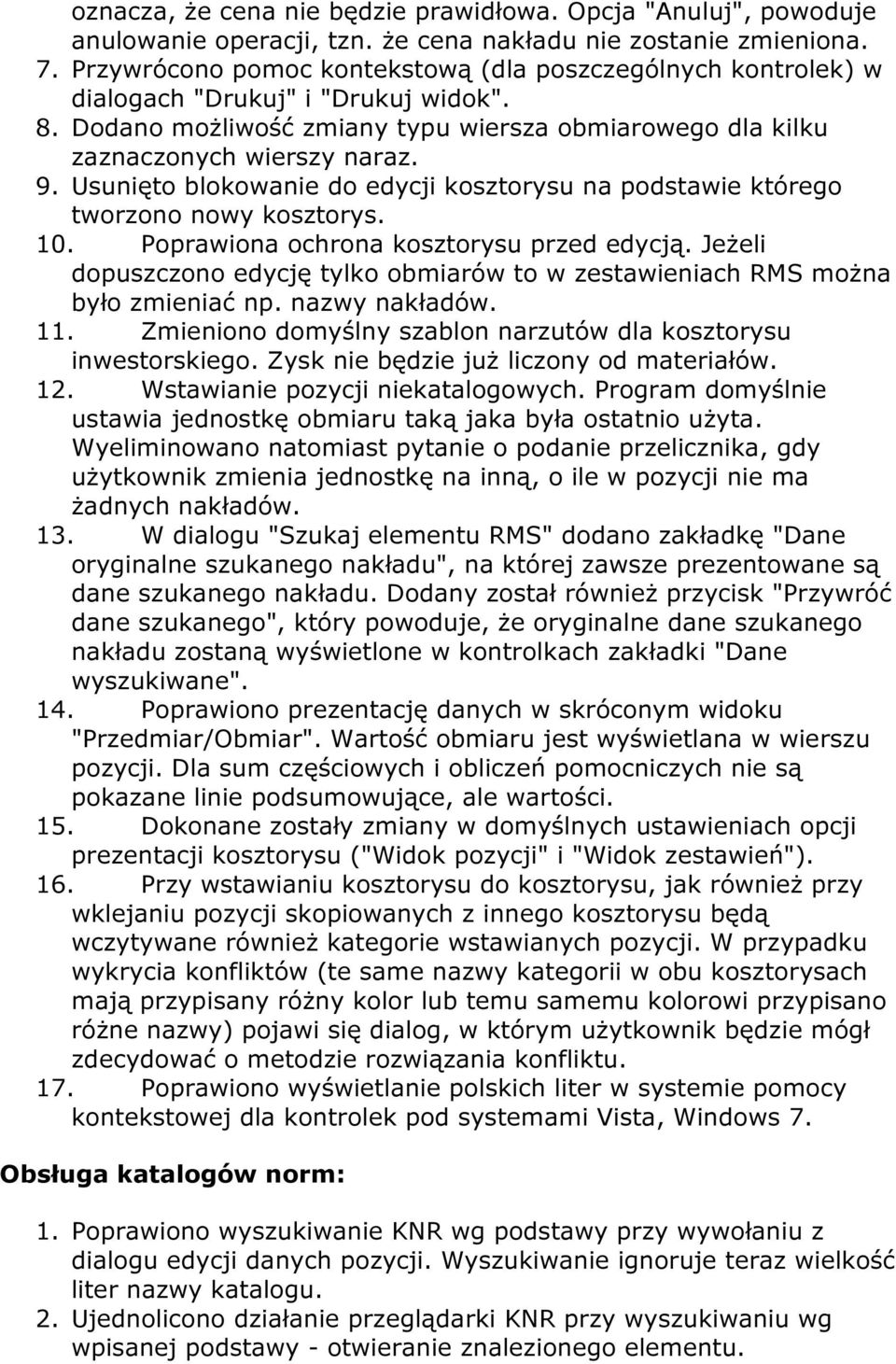 Usunięto blokowanie do edycji kosztorysu na podstawie którego tworzono nowy kosztorys. 10. Poprawiona ochrona kosztorysu przed edycją.